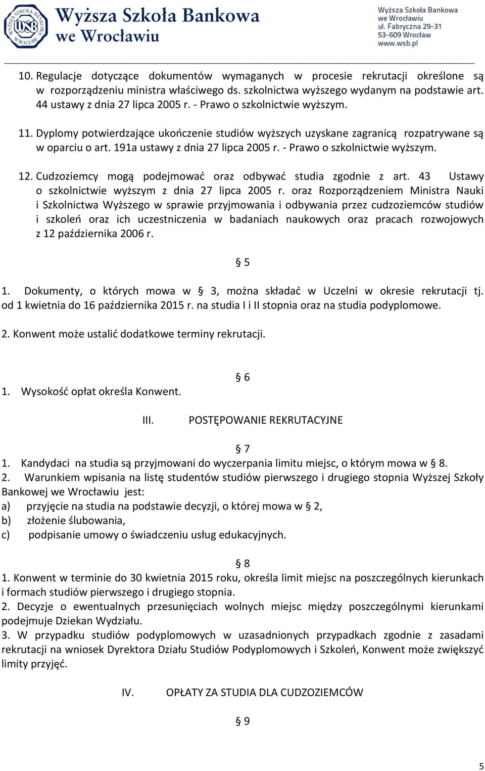 191a ustawy z dnia 27 lipca 2005 r. - Prawo o szkolnictwie wyższym. 12. Cudzoziemcy mogą podejmować oraz odbywać studia zgodnie z art. 43 Ustawy o szkolnictwie wyższym z dnia 27 lipca 2005 r.