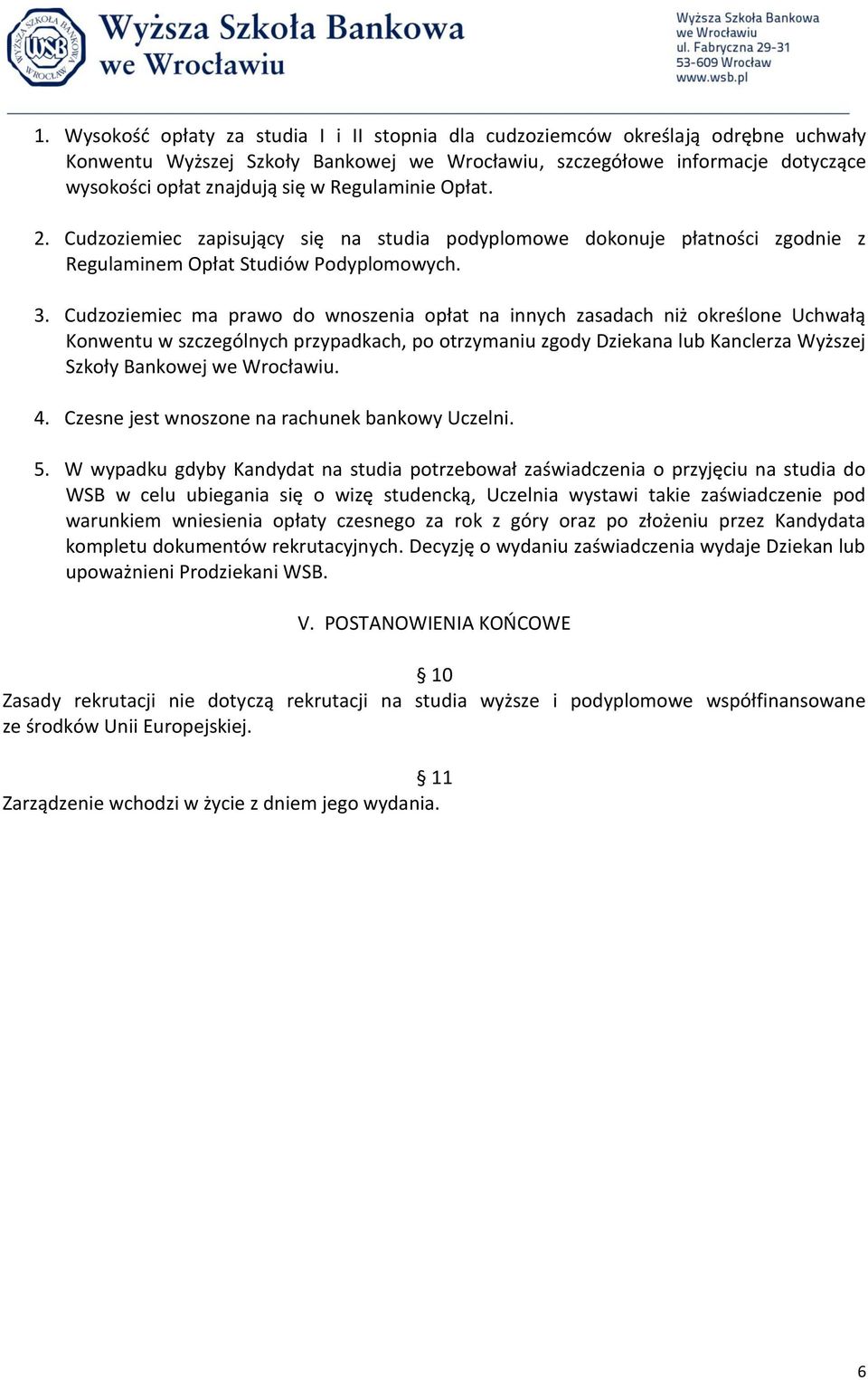 Cudzoziemiec ma prawo do wnoszenia opłat na innych zasadach niż określone Uchwałą Konwentu w szczególnych przypadkach, po otrzymaniu zgody Dziekana lub Kanclerza Wyższej Szkoły Bankowej we Wrocławiu.