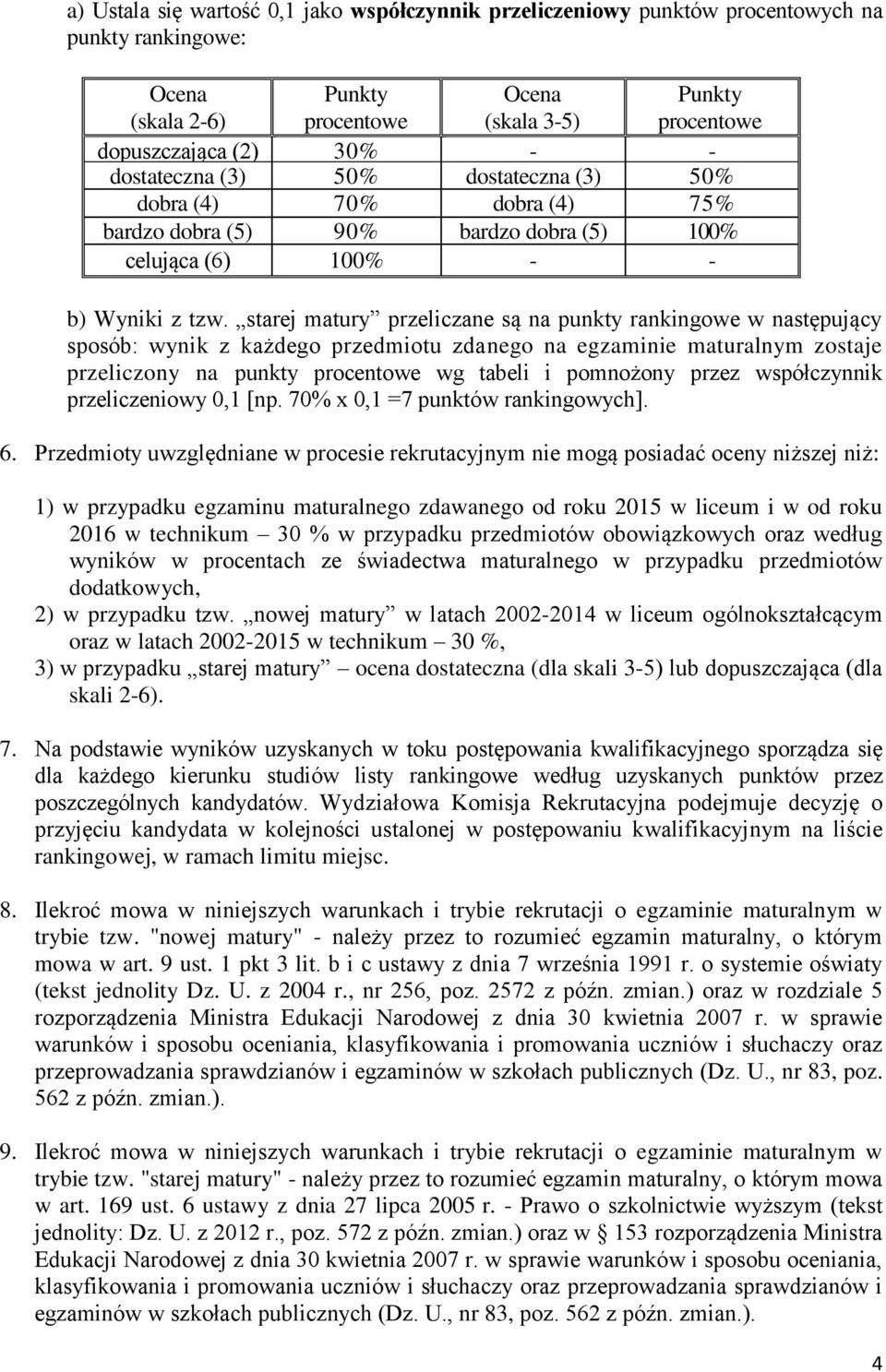 starej matury przeliczane są na punkty rankingowe w następujący sposób: wynik z każdego przedmiotu zdanego na egzaminie maturalnym zostaje przeliczony na punkty procentowe wg tabeli i pomnożony przez