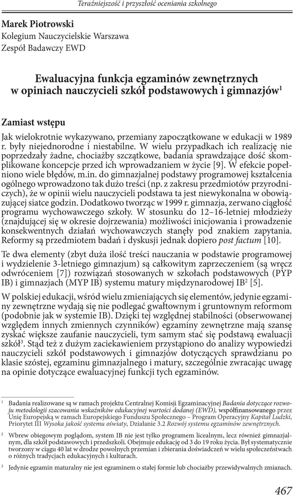 W wielu przypadkach ich realizację nie poprzedzały żadne, chociażby szczątkowe, badania sprawdzające dość skomplikowane koncepcje przed ich wprowadzaniem w życie [9].