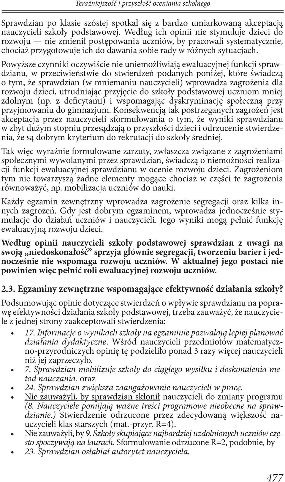 Powyższe czynniki oczywiście nie uniemożliwiają ewaluacyjnej funkcji sprawdzianu, w przeciwieństwie do stwierdzeń podanych poniżej, które świadczą o tym, że sprawdzian (w mniemaniu nauczycieli)