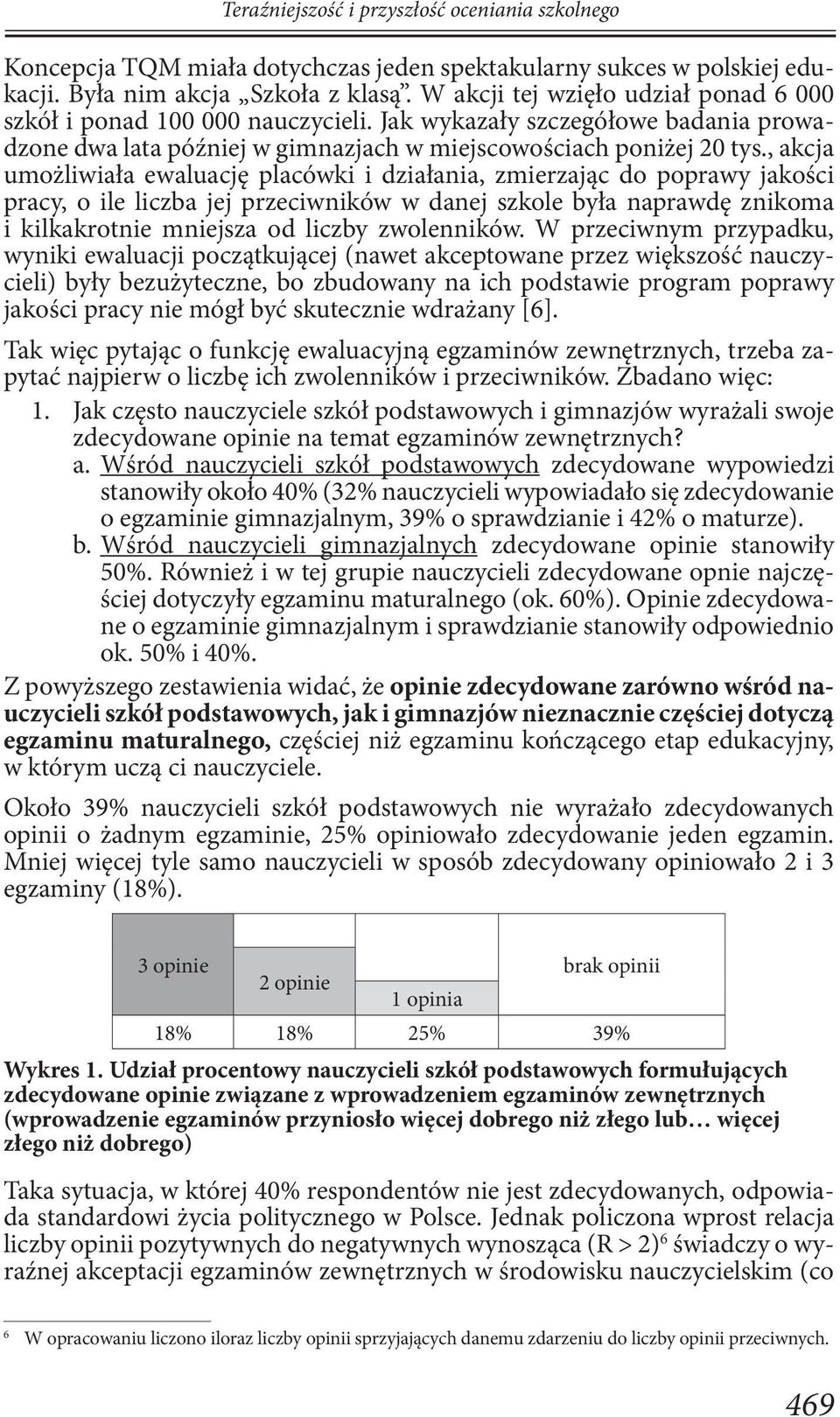 , akcja umożliwiała ewaluację placówki i działania, zmierzając do poprawy jakości pracy, o ile liczba jej przeciwników w danej szkole była naprawdę znikoma i kilkakrotnie mniejsza od liczby