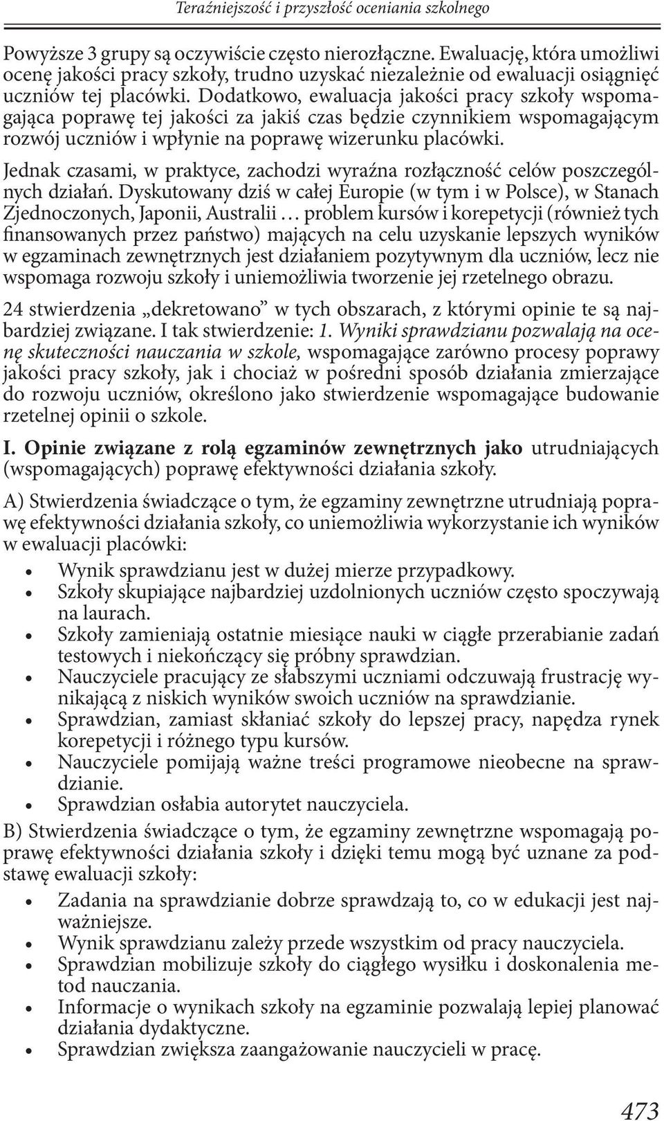 Dodatkowo, ewaluacja jakości pracy szkoły wspomagająca poprawę tej jakości za jakiś czas będzie czynnikiem wspomagającym rozwój uczniów i wpłynie na poprawę wizerunku placówki.