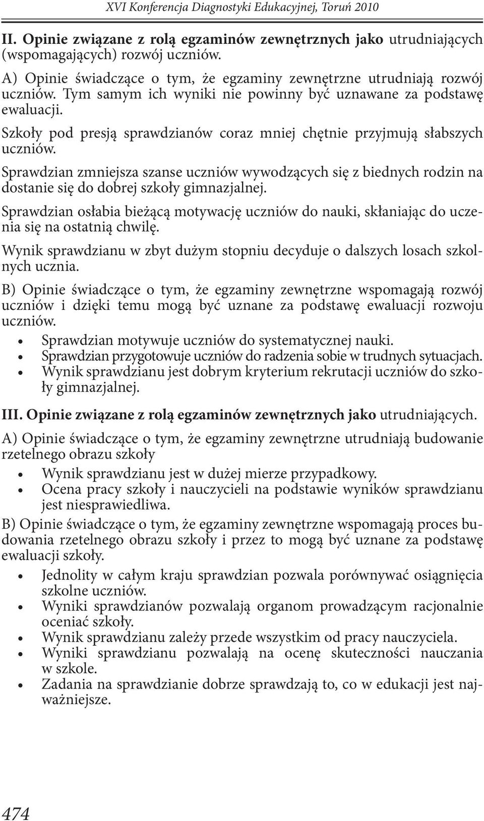 Szkoły pod presją sprawdzianów coraz mniej chętnie przyjmują słabszych uczniów. Sprawdzian zmniejsza szanse uczniów wywodzących się z biednych rodzin na dostanie się do dobrej szkoły gimnazjalnej.