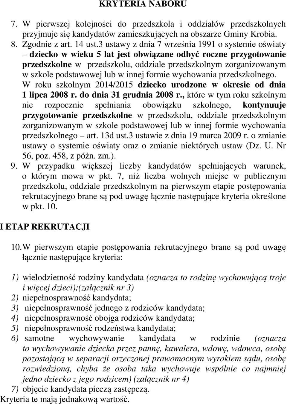 podstawowej lub w innej formie wychowania przedszkolnego. W roku szkolnym 2014/2015 dziecko urodzone w okresie od dnia 1 lipca 2008 r. do dnia 31 grudnia 2008 r.