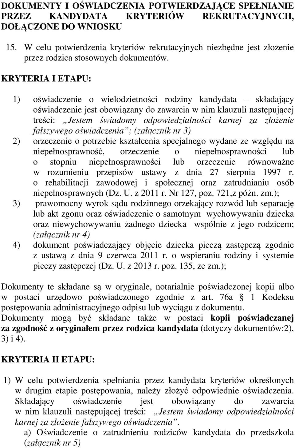 KRYTERIA I ETAPU: 1) oświadczenie o wielodzietności rodziny kandydata składający oświadczenie jest obowiązany do zawarcia w nim klauzuli następującej treści: Jestem świadomy odpowiedzialności karnej