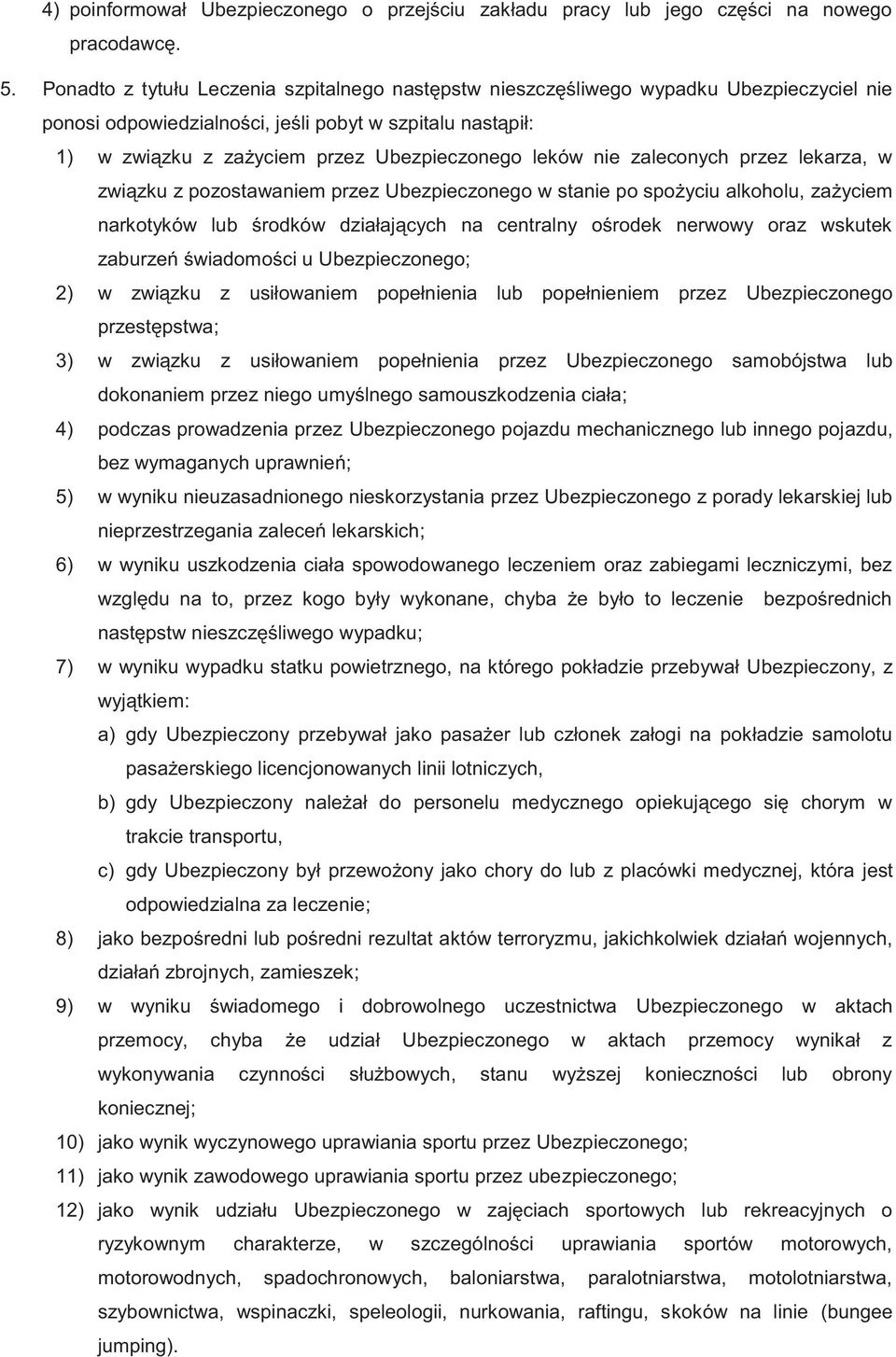 leków nie zaleconych przez lekarza, w związku z pozostawaniem przez Ubezpieczonego w stanie po spożyciu alkoholu, zażyciem narkotyków lub środków działających na centralny ośrodek nerwowy oraz