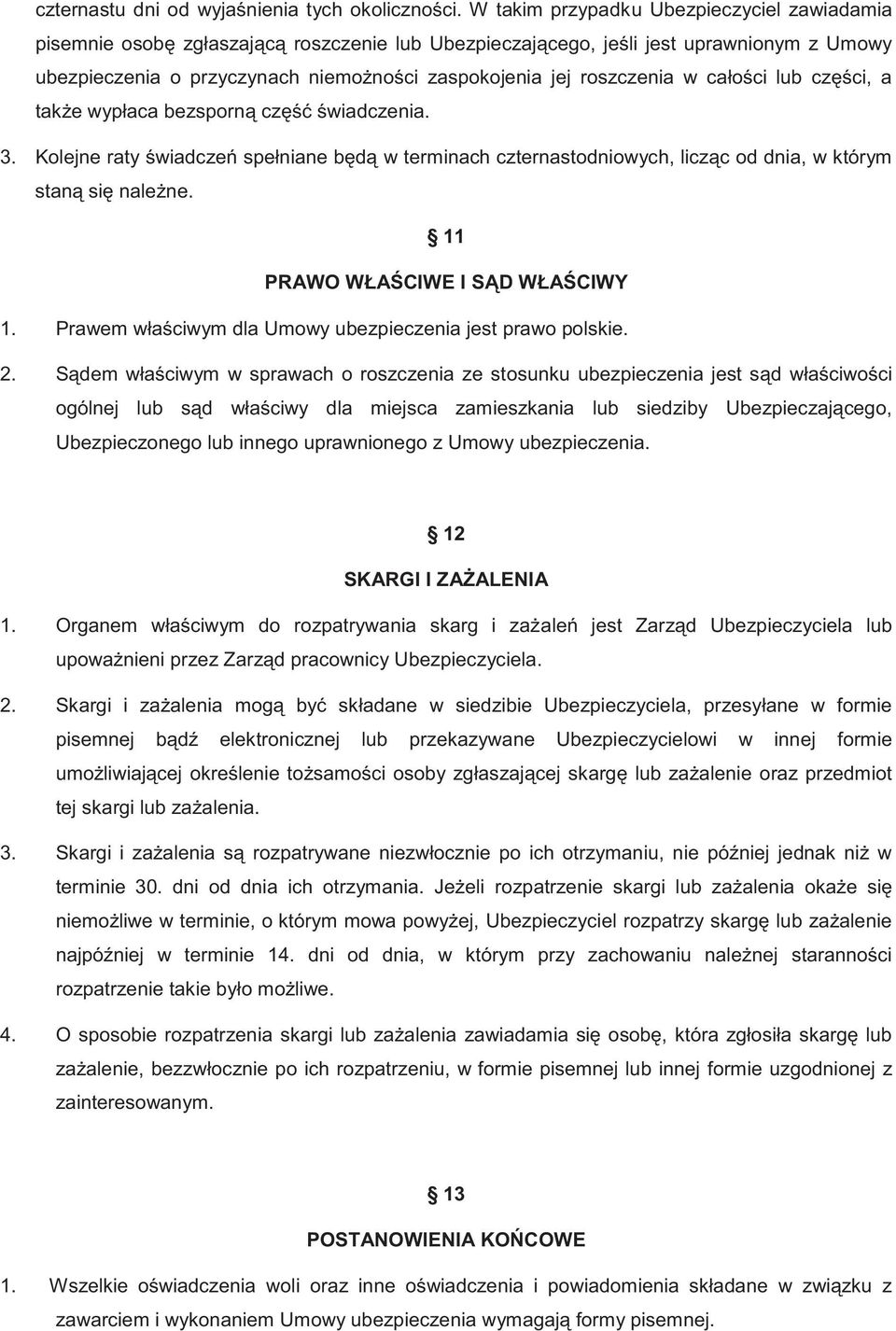 roszczenia w całości lub części, a także wypłaca bezsporną część świadczenia. 3. Kolejne raty świadczeń spełniane będą w terminach czternastodniowych, licząc od dnia, w którym staną się należne.