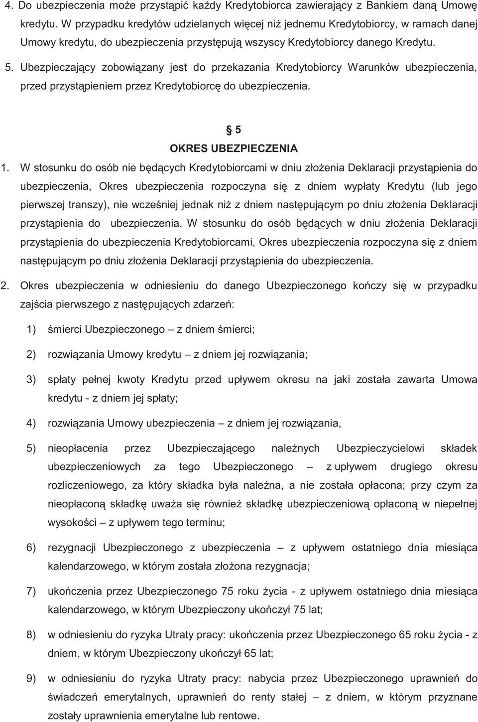 Ubezpieczający zobowiązany jest do przekazania Kredytobiorcy Warunków ubezpieczenia, przed przystąpieniem przez Kredytobiorcę do ubezpieczenia. 5 OKRES UBEZPIECZENIA 1.