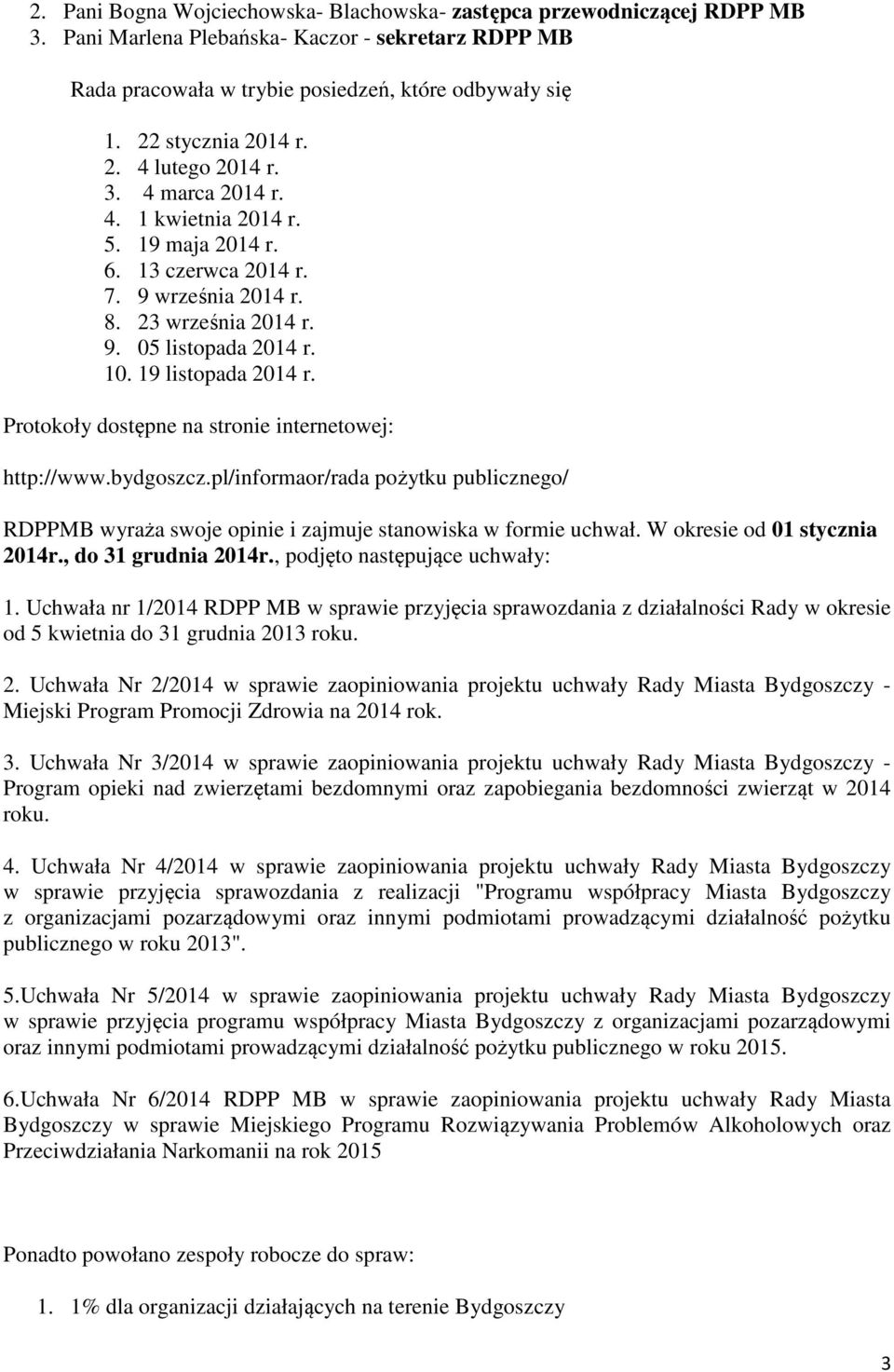19 listopada 2014 r. Protokoły dostępne na stronie internetowej: http://www.bydgoszcz.pl/informaor/rada pożytku publicznego/ RDPPMB wyraża swoje opinie i zajmuje stanowiska w formie uchwał.