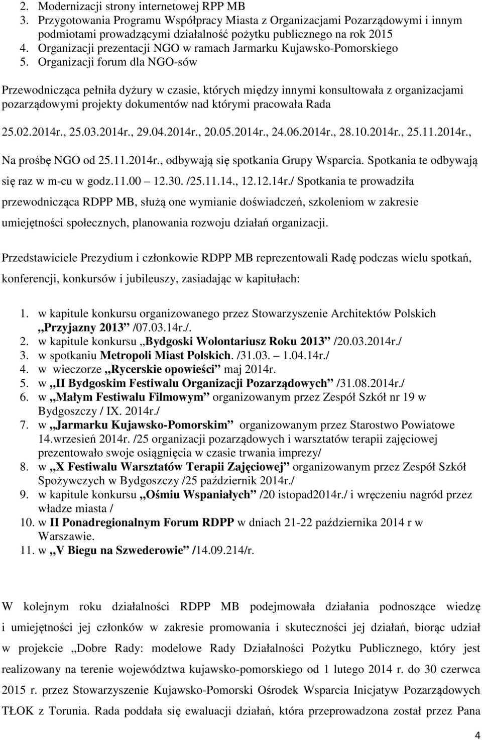 Organizacji forum dla NGO-sów Przewodnicząca pełniła dyżury w czasie, których między innymi konsultowała z organizacjami pozarządowymi projekty dokumentów nad którymi pracowała Rada 25.02.2014r., 25.