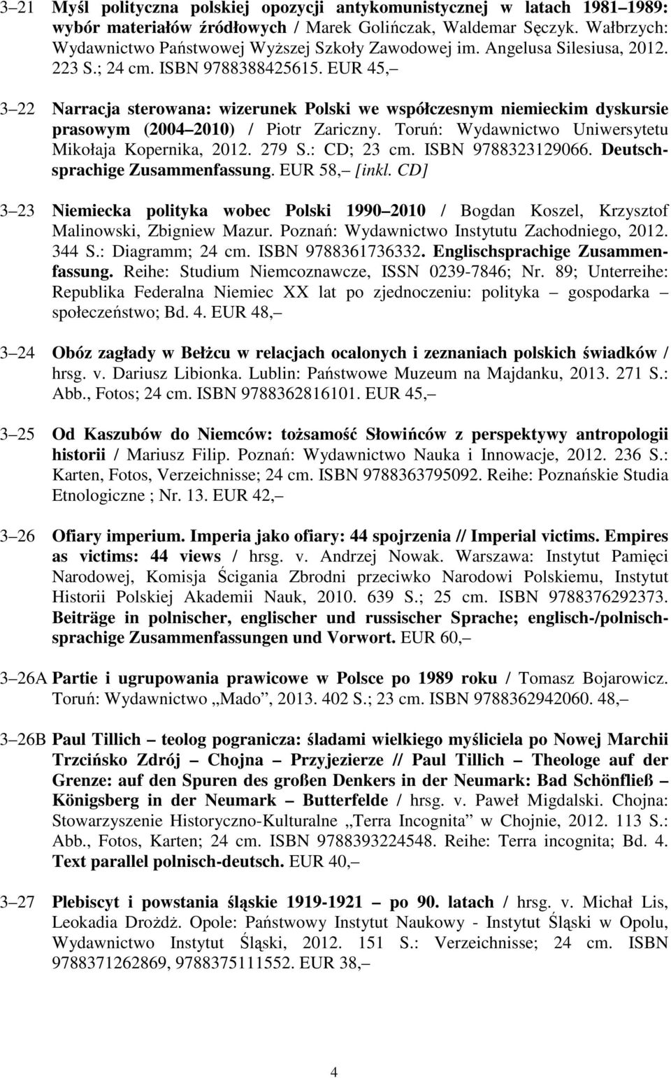 EUR 45, 3 22 Narracja sterowana: wizerunek Polski we współczesnym niemieckim dyskursie prasowym (2004 2010) / Piotr Zariczny. Toruń: Wydawnictwo Uniwersytetu Mikołaja Kopernika, 2012. 279 S.