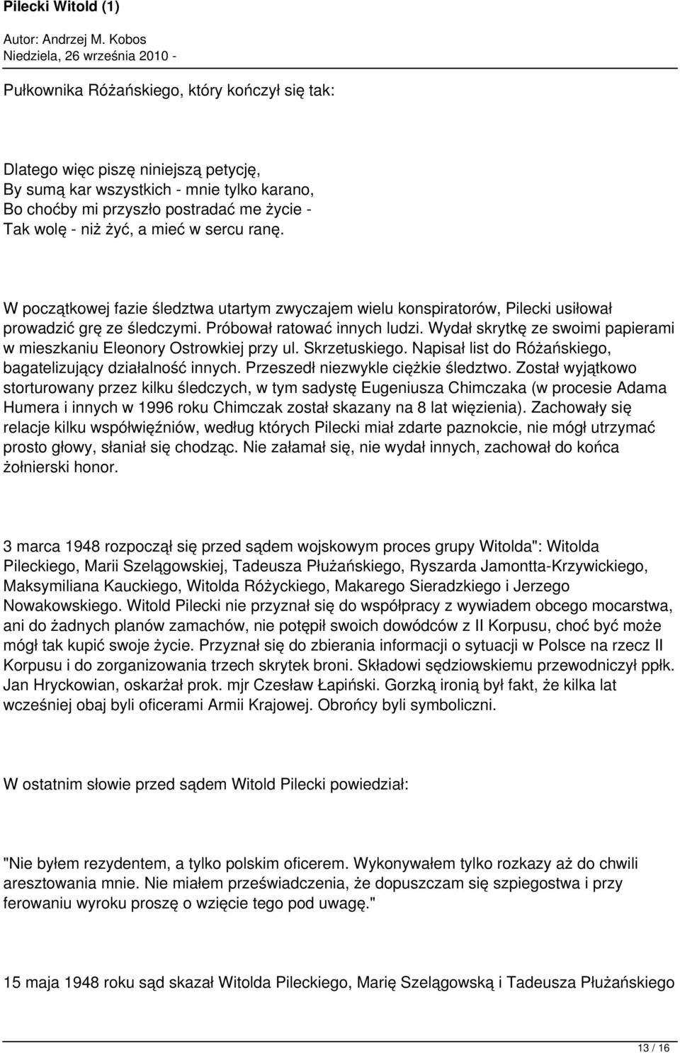 Wydał skrytkę ze swoimi papierami w mieszkaniu Eleonory Ostrowkiej przy ul. Skrzetuskiego. Napisał list do Różańskiego, bagatelizujący działalność innych. Przeszedł niezwykle ciężkie śledztwo.