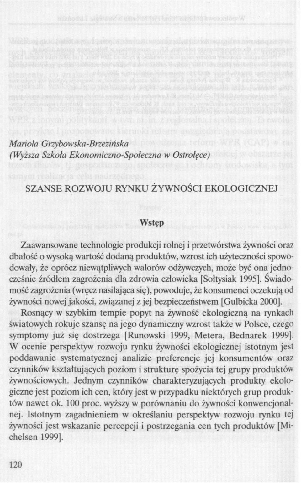 [Sołtysiak 1995]. Świadomość zagrożenia (wręcz nasilająca się), powoduje, że konsumenci oczekują od żywności nowej jakości, związanej z jej bezpieczeństwem [Gulbicka 2000].