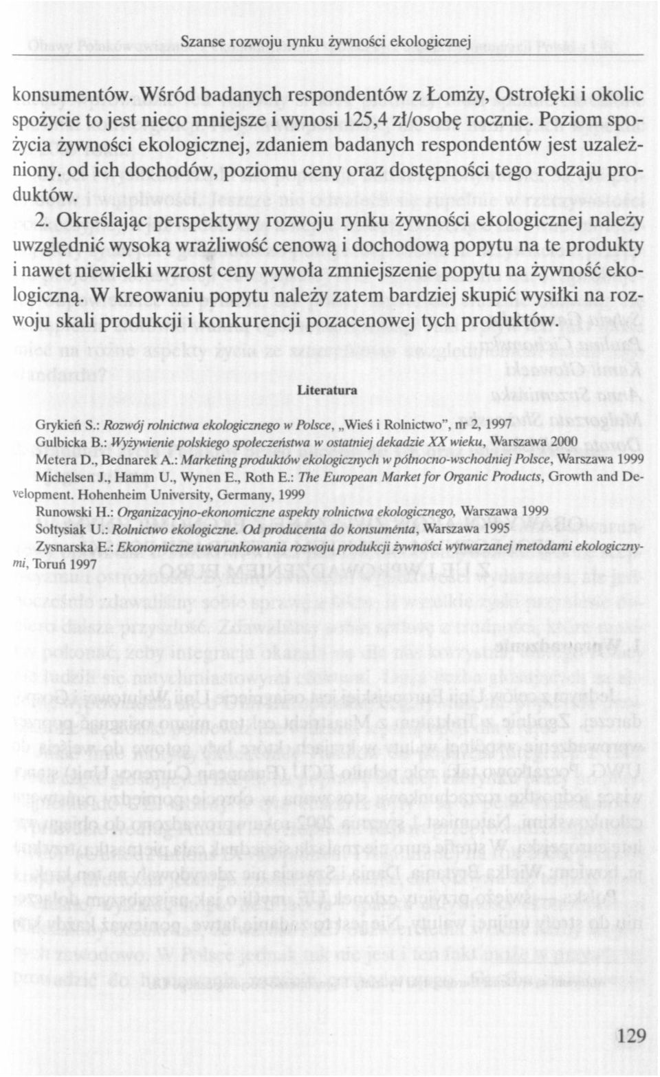 Określając perspektywy rozwoju rynku żywności ekologicznej należy uwzględnić wysoką wrażliwość cenową i dochodową popytu na te produkty i nawet niewielki wzrost ceny wywoła zmniejszenie popytu na