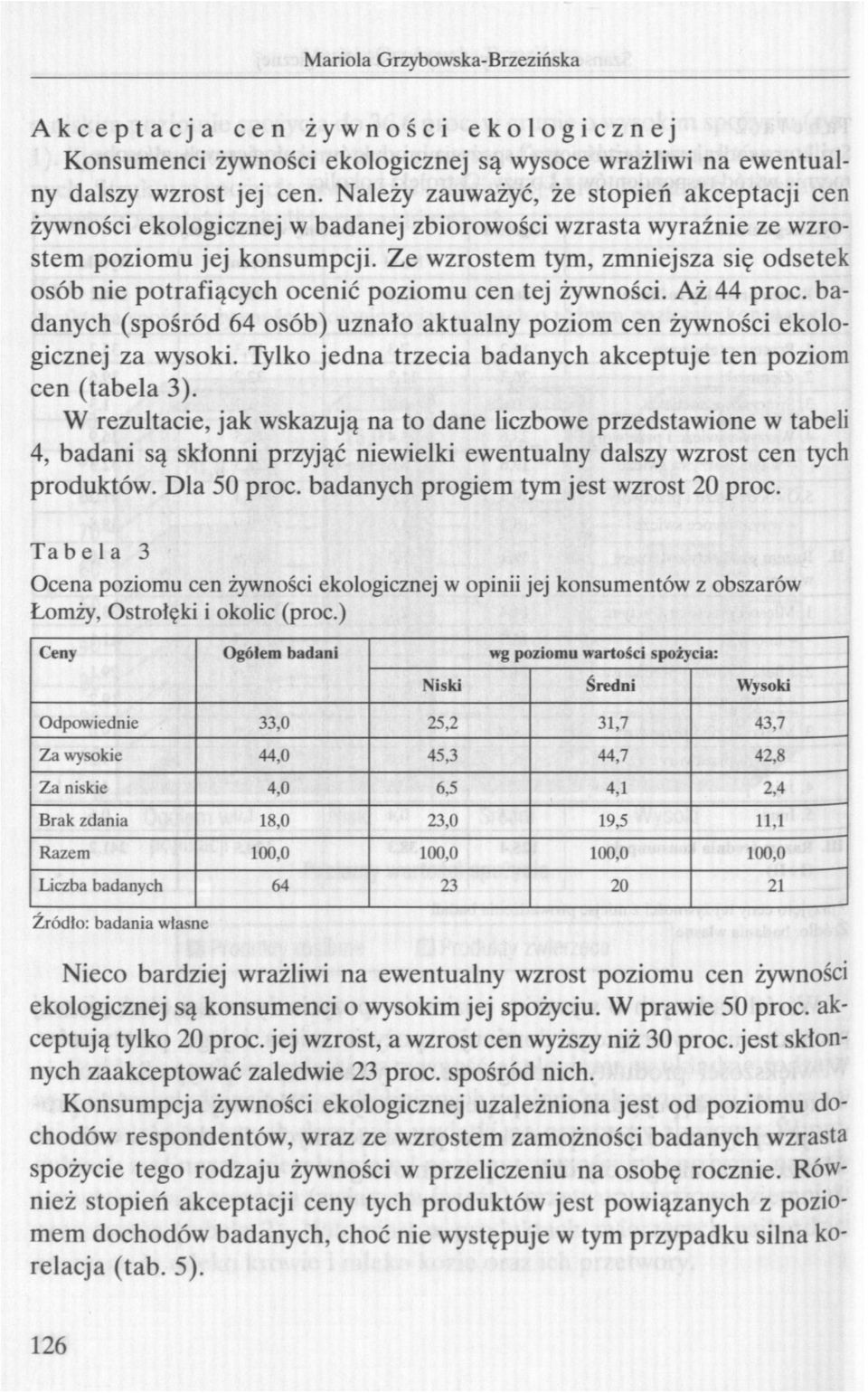 Ze wzrostem tym, zmniejsza się odsetek osób nie potrafiących ocenić poziomu cen tej żywności. Aż 44 proc. badanych (spośród 64 osób) uznało aktualny poziom cen żywności ekologicznej za wysoki.