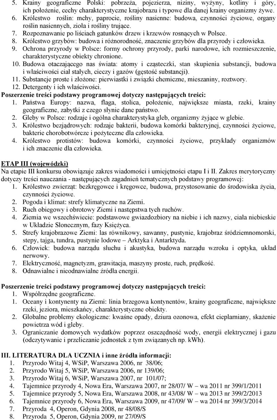 Rozpoznawanie po liściach gatunków drzew i krzewów rosnących w Polsce. 8. Królestwo grzybów: budowa i różnorodność, znaczenie grzybów dla przyrody i człowieka. 9.