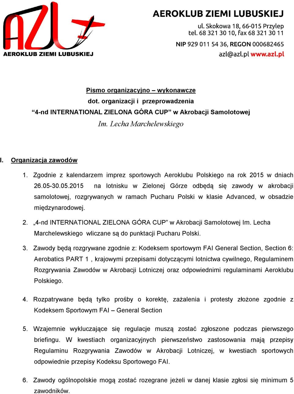 30.05.2015 na lotnisku w Zielonej Górze odbędą się zawody w akrobacji samolotowej, rozgrywanych w ramach Pucharu Polski w klasie Advanced, w obsadzie międzynarodowej. 2.