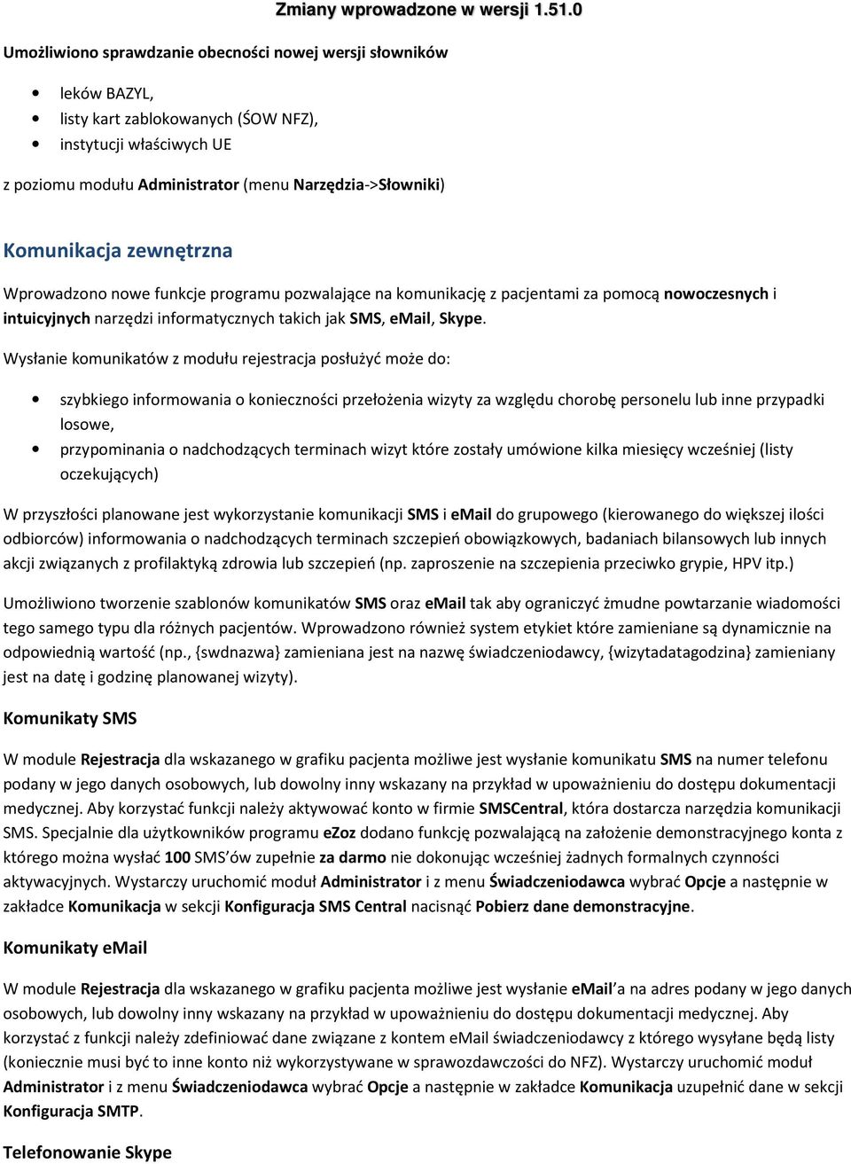 Wysłanie komunikatów z modułu rejestracja posłużyć może do: szybkiego informowania o konieczności przełożenia wizyty za względu chorobę personelu lub inne przypadki losowe, przypominania o