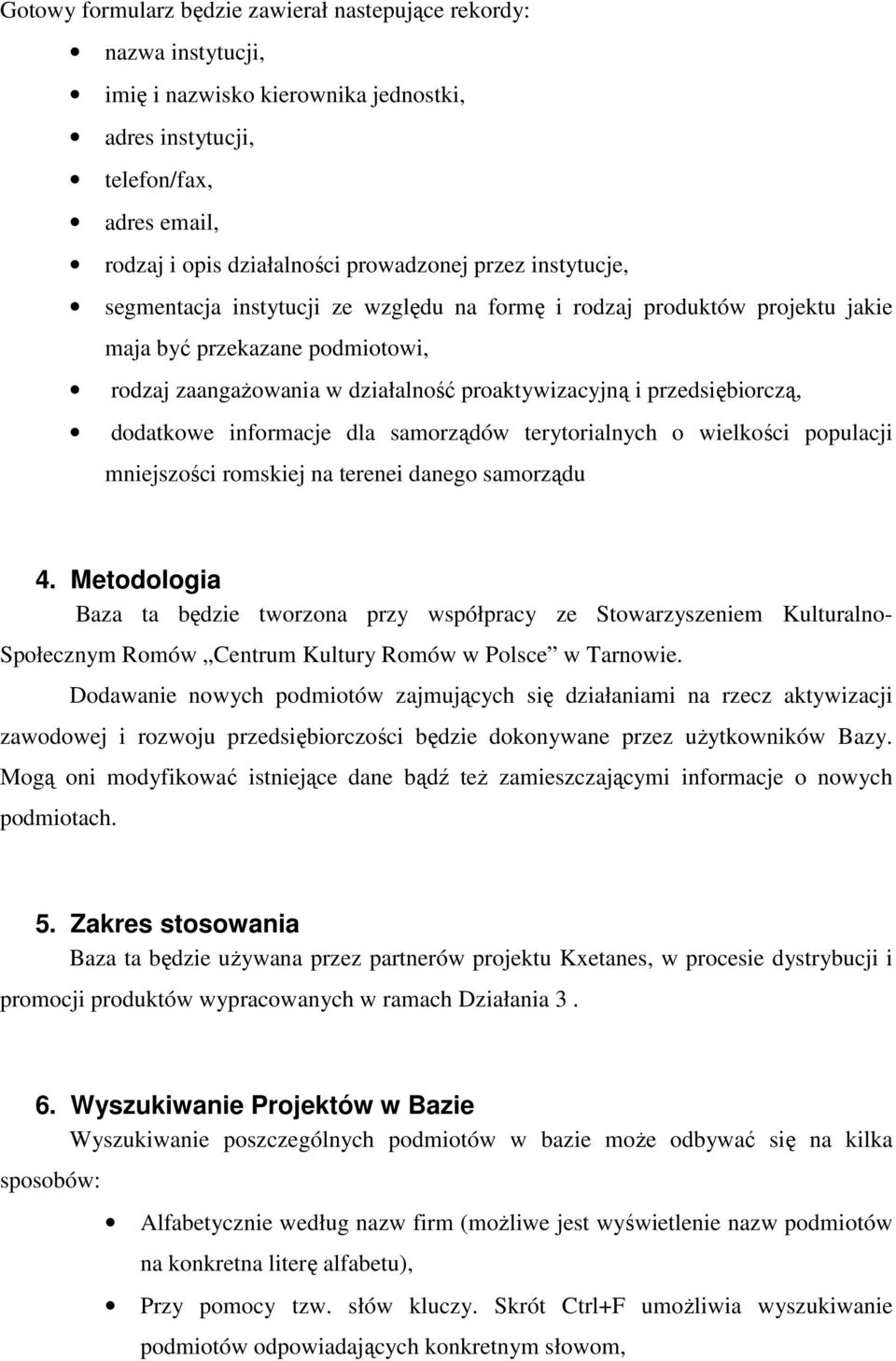 dodatkowe informacje dla samorządów terytorialnych o wielkości populacji mniejszości romskiej na terenei danego samorządu 4.