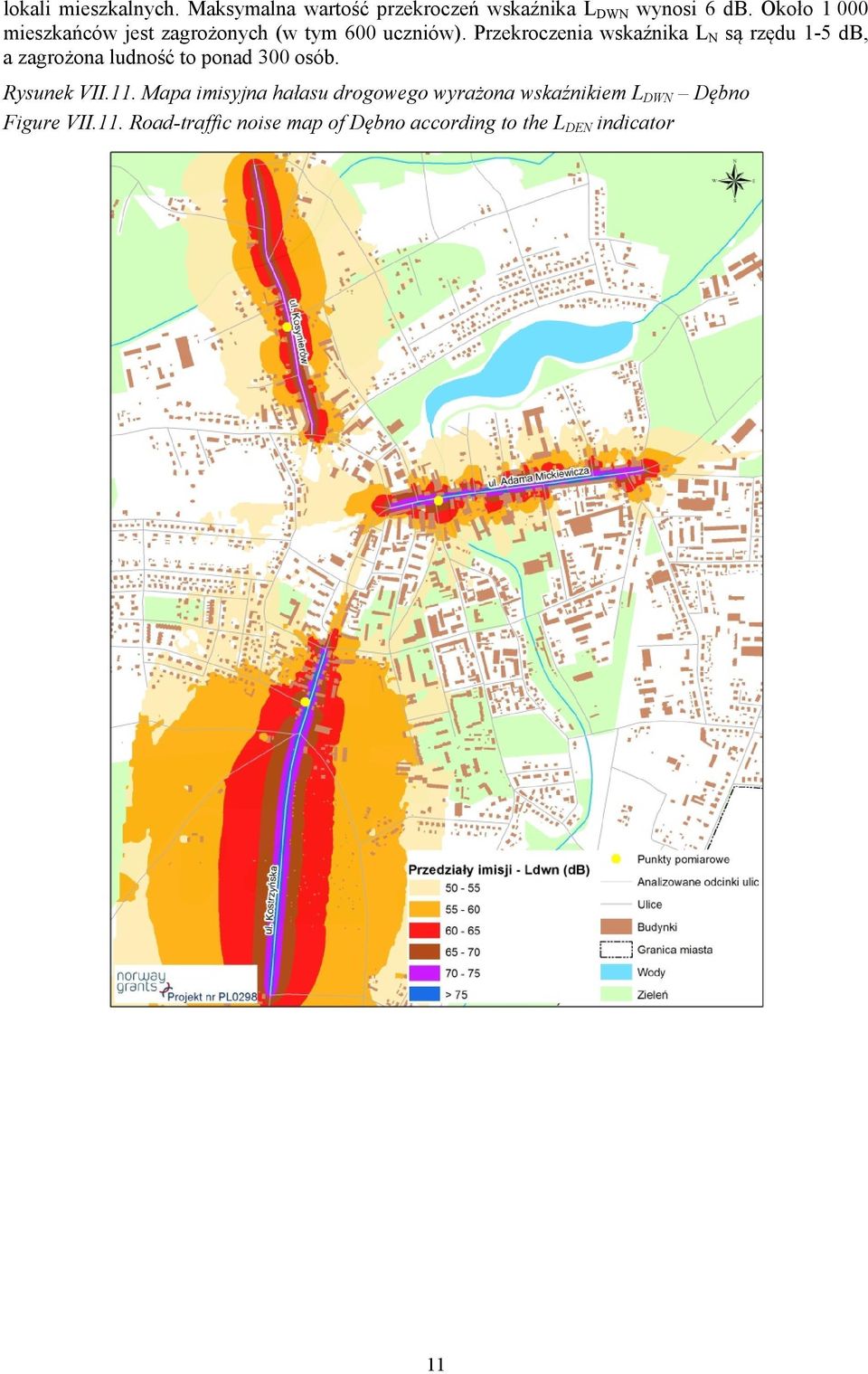 Przekroczenia wskaźnika L N są rzędu 1-5 db, a zagrożona ludność to ponad 300 osób. Rysunek VII.