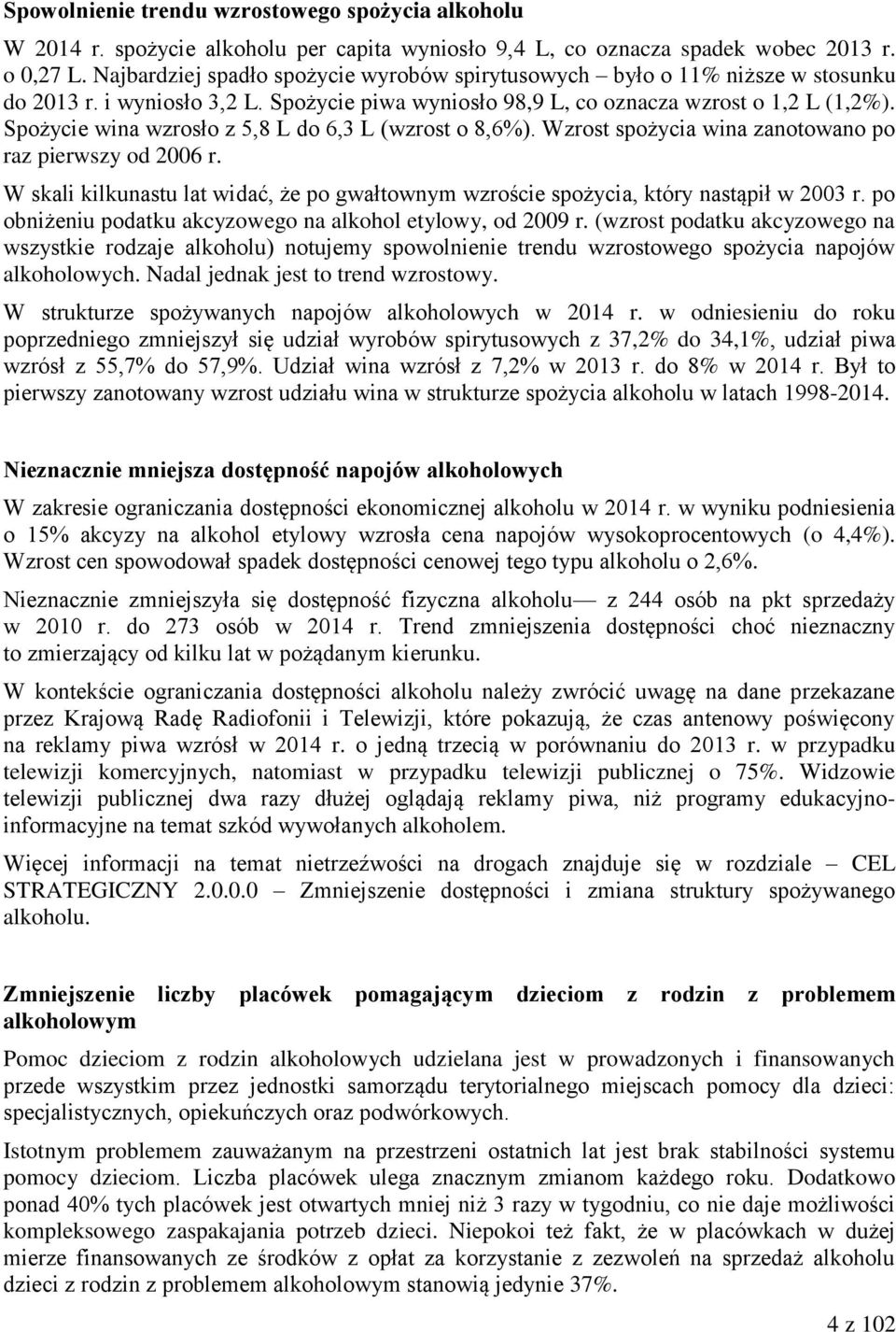 Spożycie wina wzrosło z 5,8 L do 6,3 L (wzrost o 8,6%). Wzrost spożycia wina zanotowano po raz pierwszy od 2006 r.