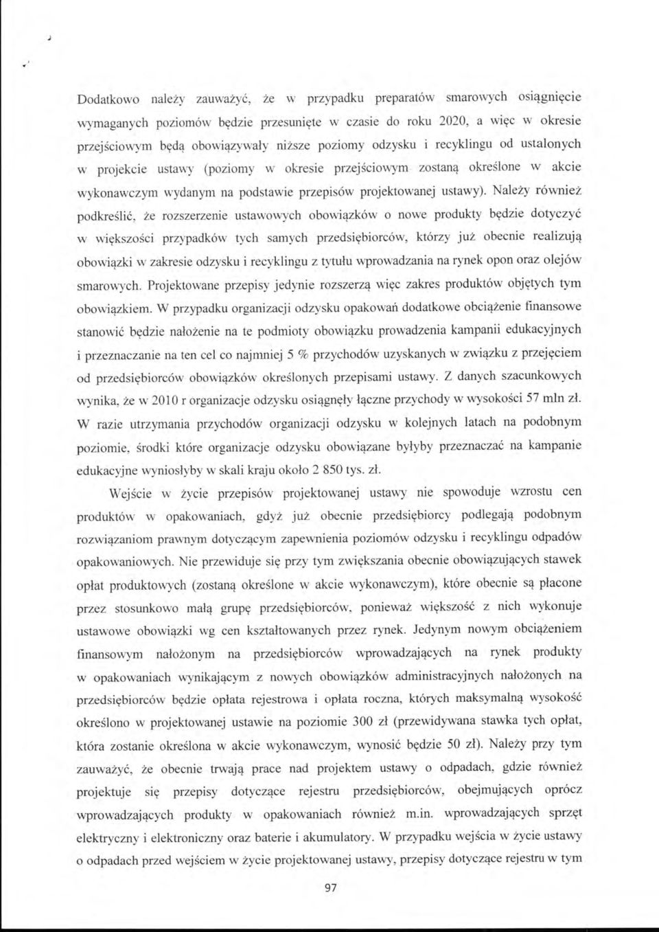 Należy również podkreślić, ż e rozszerzeme ustawowych obowiązków o nowe produkty będzie dotyczyć w większości przypadków tych samych przedsiębiorców, którzy już obecnie realizują obowiązki w zakresie