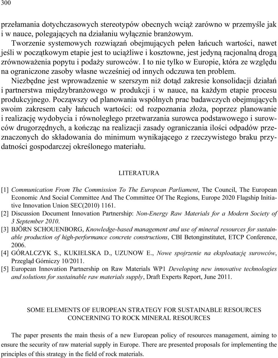 surowców. I to nie tylko w Europie, która ze względu na ograniczone zasoby własne wcześniej od innych odczuwa ten problem.