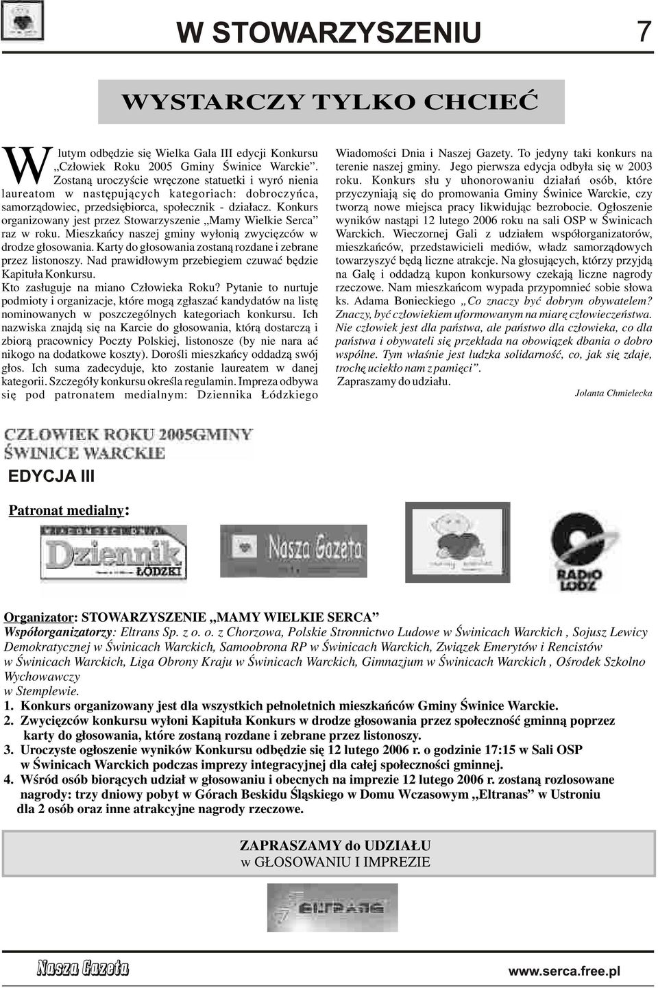 Konkurs służy uhonorowaniu działań osób, które Wlaureatom w następujących kategoriach: dobroczyńca, przyczyniają się do promowania Gminy Świnice Warckie, czy samorządowiec, przedsiębiorca, społecznik