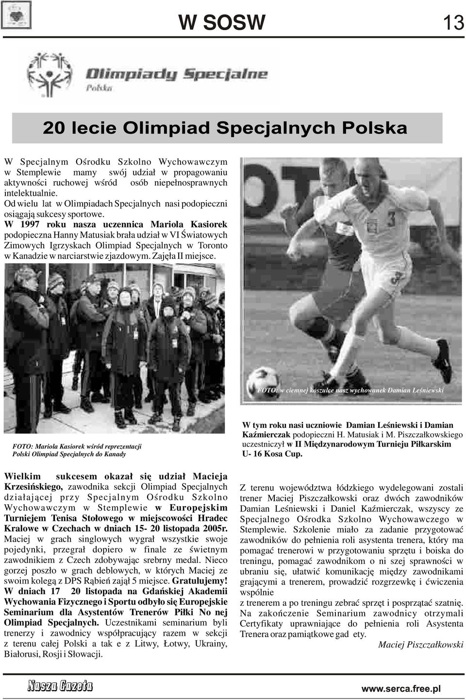 W 1997 roku nasza uczennica Mariola Kasiorek podopieczna Hanny Matusiak brała udział w VI Światowych Zimowych Igrzyskach Olimpiad Specjalnych w Toronto w Kanadzie w narciarstwie zjazdowym.