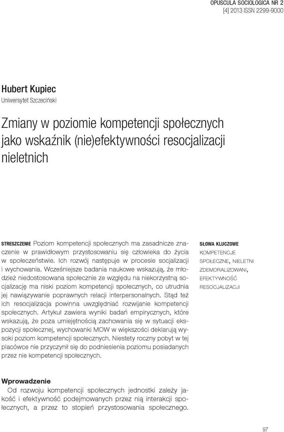 Wcześniejsze badania naukowe wskazują, że młodzież niedostosowana społecznie ze względu na niekorzystną socjalizację ma niski poziom kompetencji społecznych, co utrudnia jej nawiązywanie poprawnych