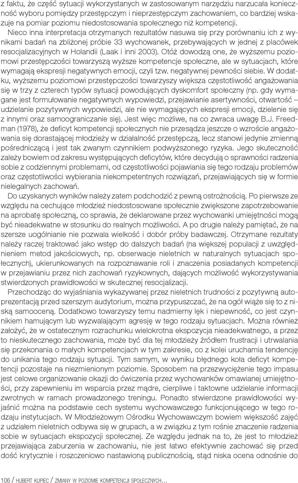 Nieco inna interpretacja otrzymanych rezultatów nasuwa się przy porównaniu ich z wynikami badań na zbliżonej próbie 33 wychowanek, przebywających w jednej z placówek resocjalizacyjnych w Holandii