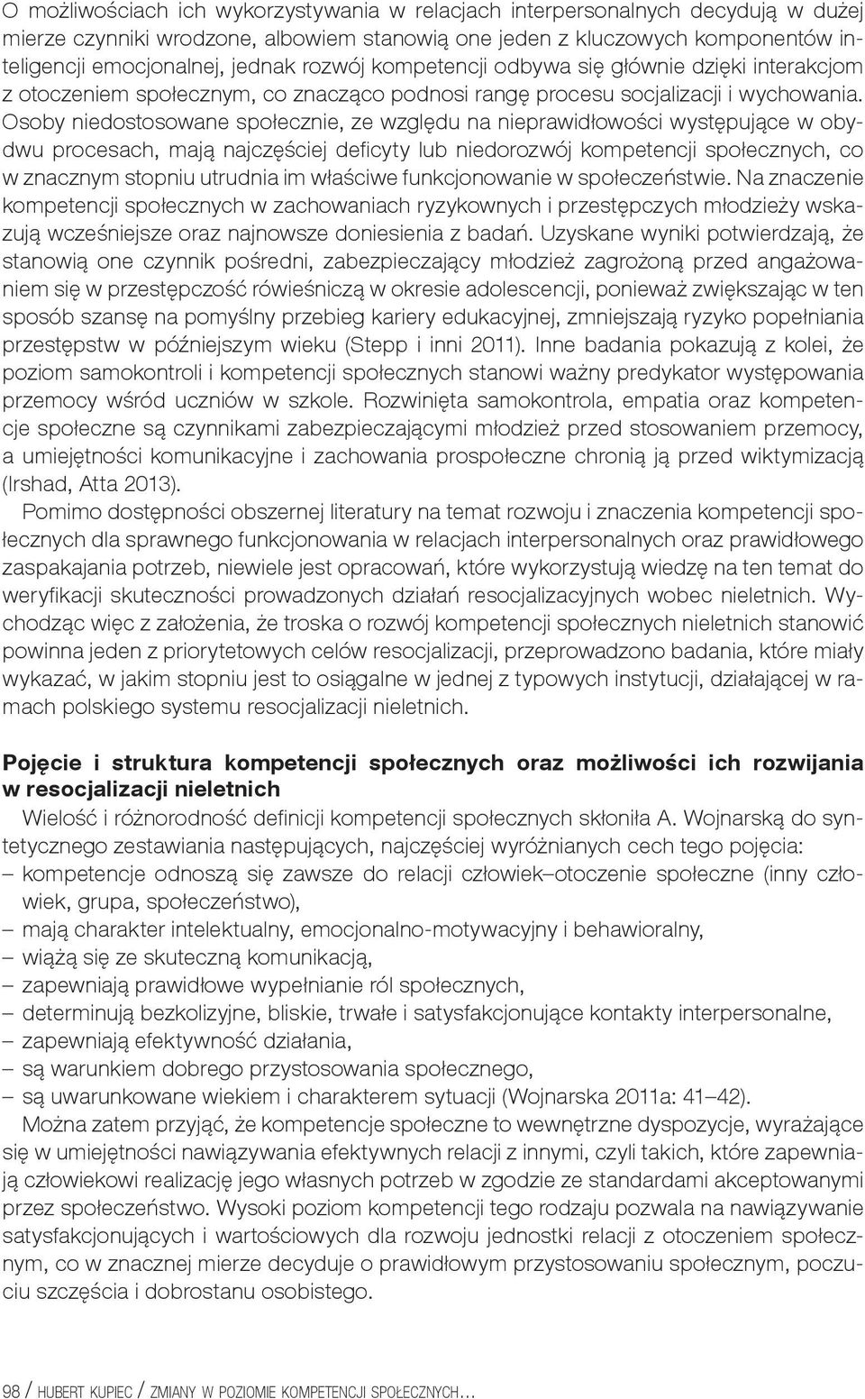 Osoby niedostosowane społecznie, ze względu na nieprawidłowości występujące w obydwu procesach, mają najczęściej deficyty lub niedorozwój kompetencji społecznych, co w znacznym stopniu utrudnia im