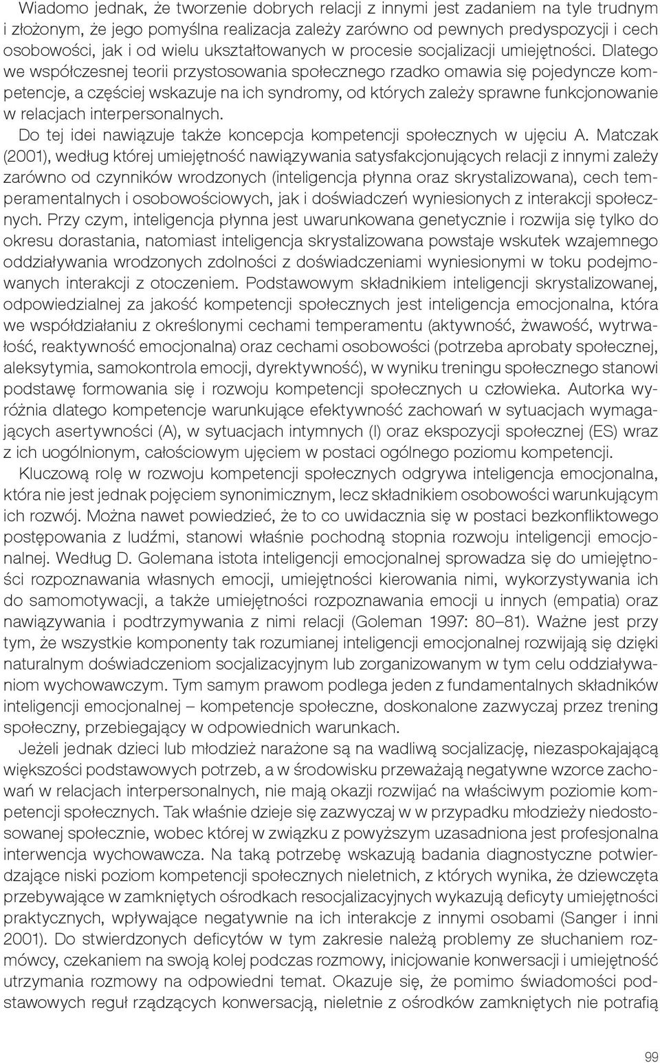 Dlatego we współczesnej teorii przystosowania społecznego rzadko omawia się pojedyncze kompetencje, a częściej wskazuje na ich syndromy, od których zależy sprawne funkcjonowanie w relacjach