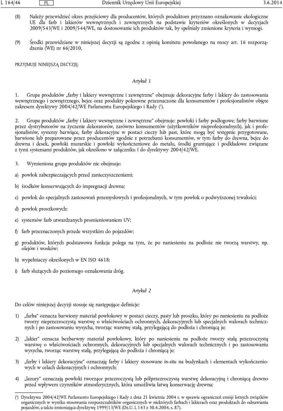 (9) Środki przewidziane w niniejszej decyzji są zgodne z opinią komitetu powołanego na mocy art. 16 rozporządzenia (WE) nr 66/2010, PRZYJMUJE NINIEJSZĄ DECYZJĘ: Artykuł 1 1.