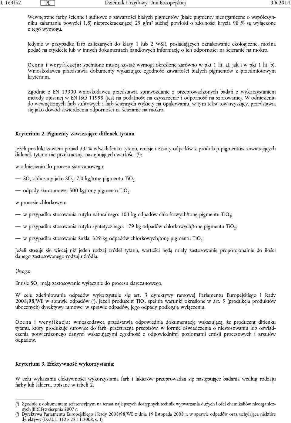 Jedynie w przypadku farb zaliczanych do klasy 1 lub 2 WSR, posiadających oznakowanie ekologiczne, można podać na etykiecie lub w innych dokumentach handlowych informację o ich odporności na ścieranie