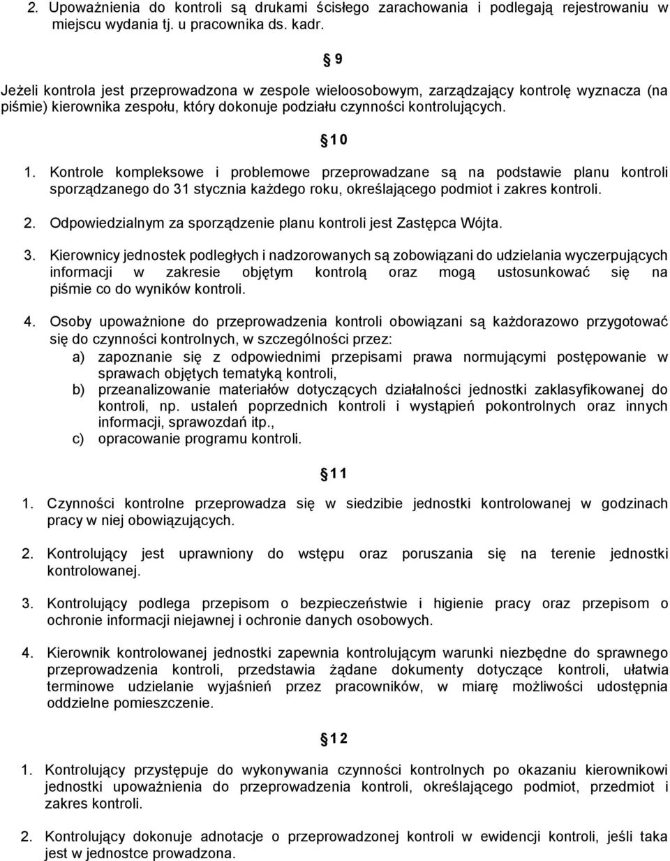 Kontrole kompleksowe i problemowe przeprowadzane są na podstawie planu kontroli sporządzanego do 31 stycznia każdego roku, określającego podmiot i zakres kontroli. 2.