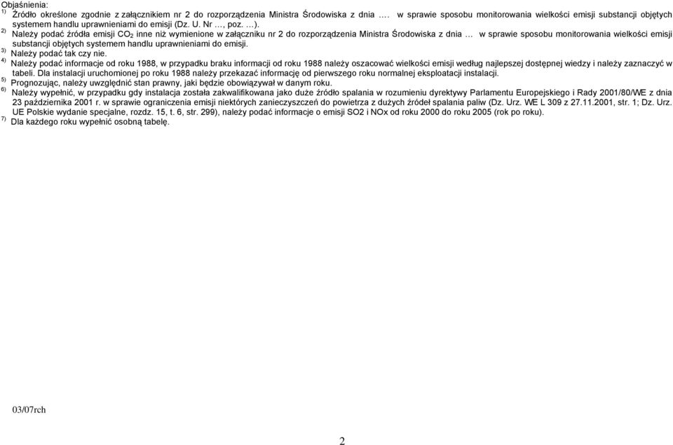 2) Należy podać źródła emisji CO 2 inne niż wymienione w załączniku nr 2 do rozporządzenia Ministra Środowiska z dnia w sprawie sposobu monitorowania wielkości emisji substancji objętych systemem