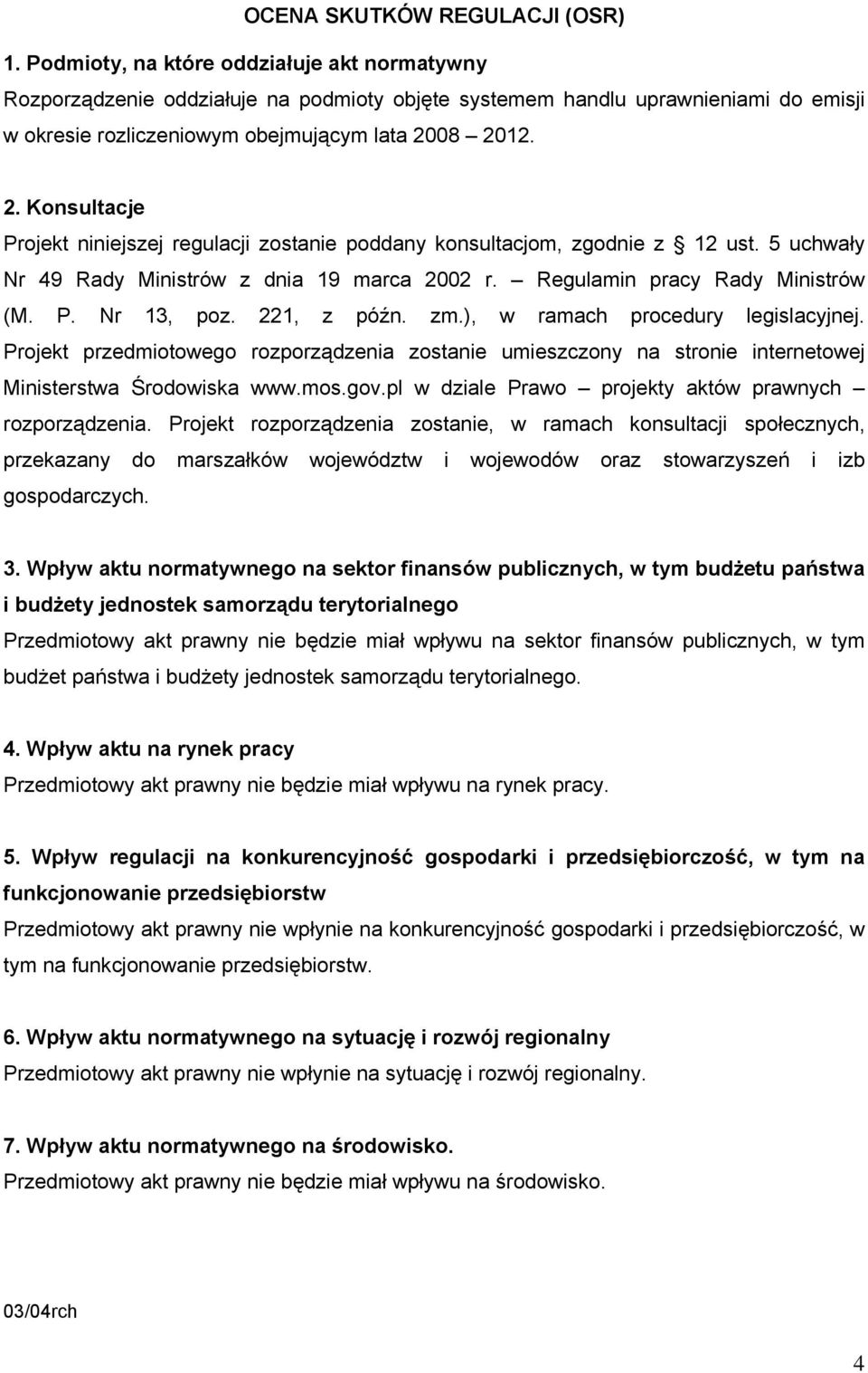 08 2012. 2. Konsultacje Projekt niniejszej regulacji zostanie poddany konsultacjom, zgodnie z 12 ust. 5 uchwały Nr 49 Rady Ministrów z dnia 19 marca 2002 r. Regulamin pracy Rady Ministrów (M. P. Nr 13, poz.