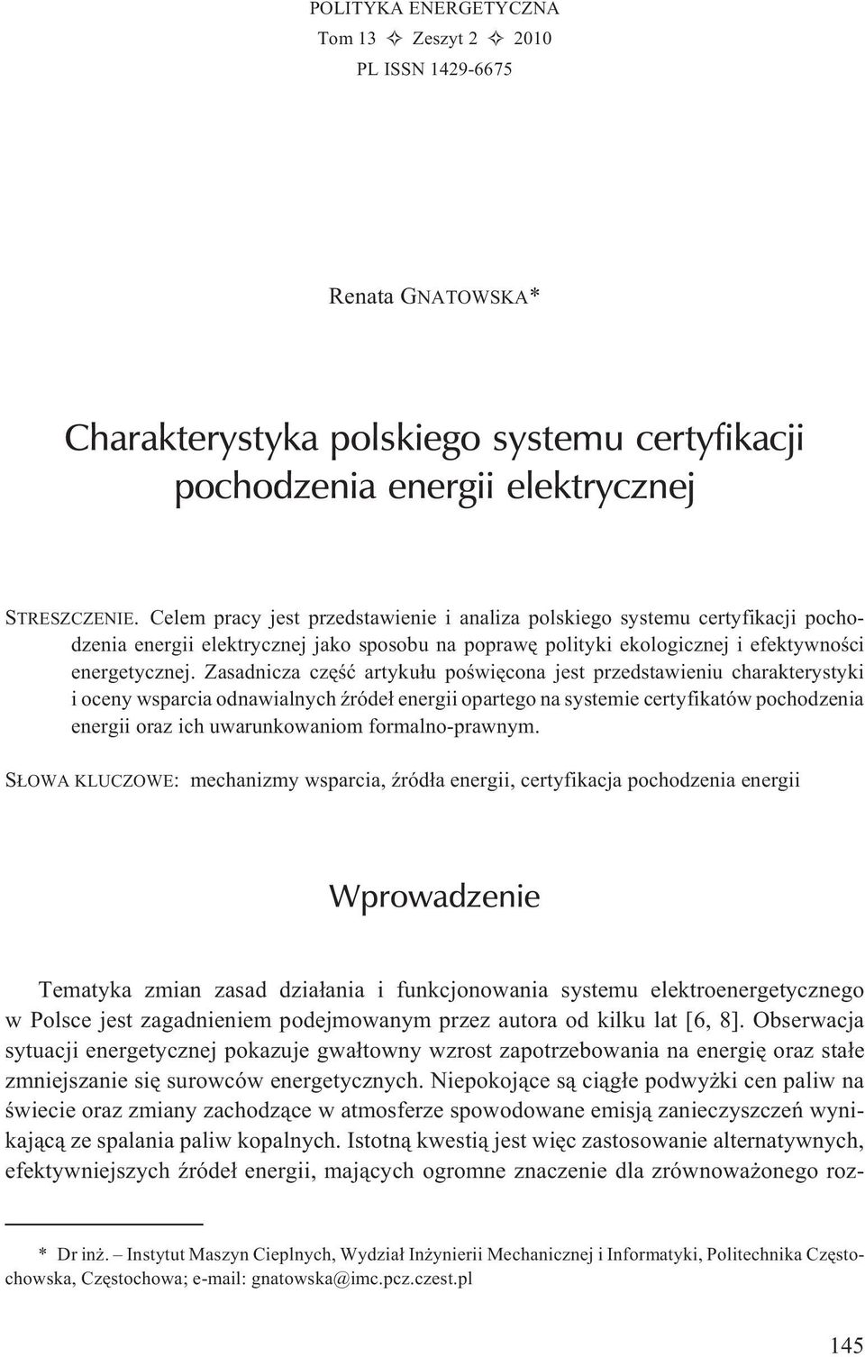 Zasadnicza czêœæ artyku³u poœwiêcona jest przedstawieniu charakterystyki i oceny wsparcia odnawialnych Ÿróde³ energii opartego na systemie certyfikatów pochodzenia energii oraz ich uwarunkowaniom