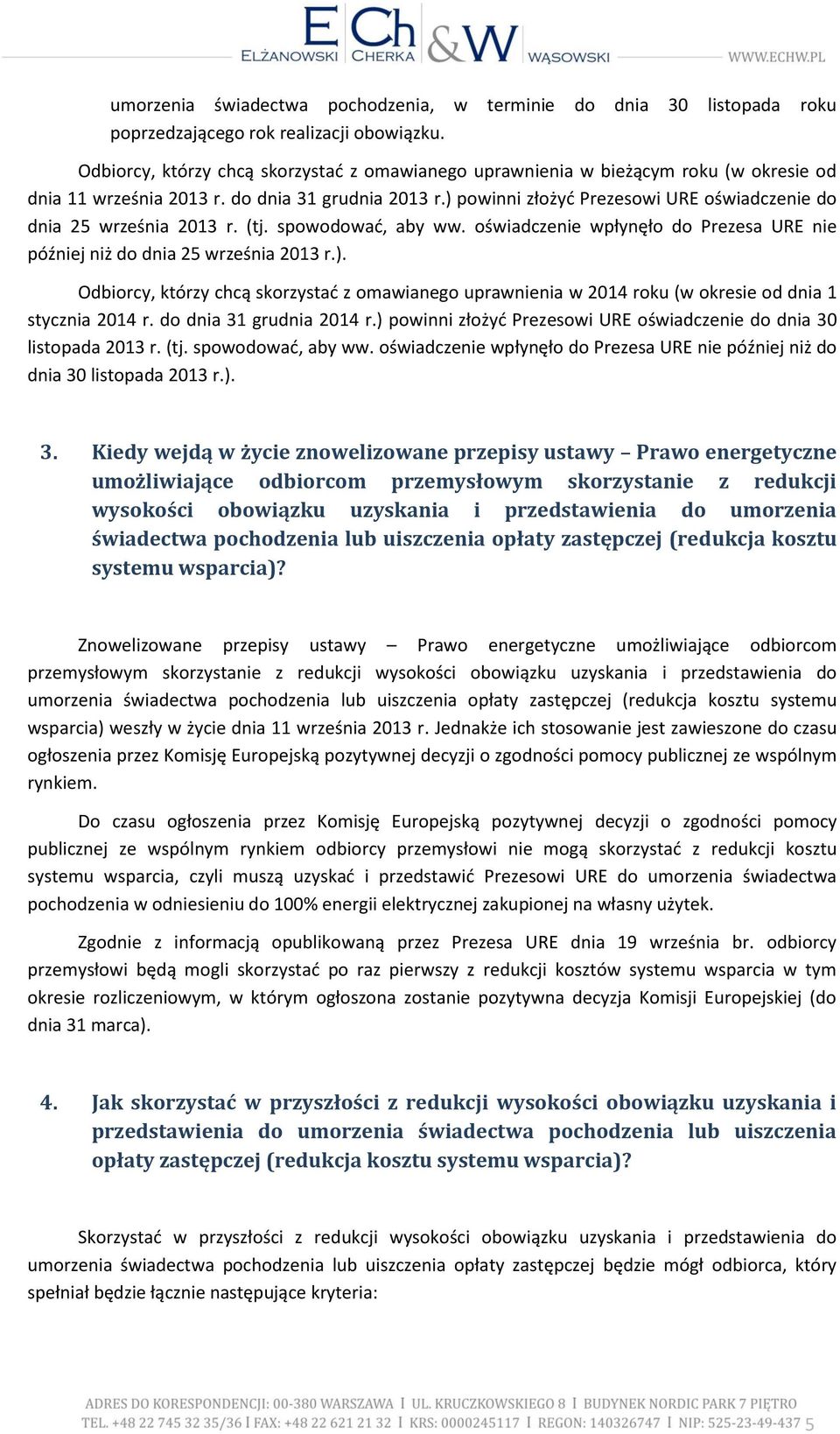 ) powinni złożyć Prezesowi URE oświadczenie do dnia 25 września 2013 r. (tj. spowodować, aby ww. oświadczenie wpłynęło do Prezesa URE nie później niż do dnia 25 września 2013 r.). Odbiorcy, którzy chcą skorzystać z omawianego uprawnienia w 2014 roku (w okresie od dnia 1 stycznia 2014 r.