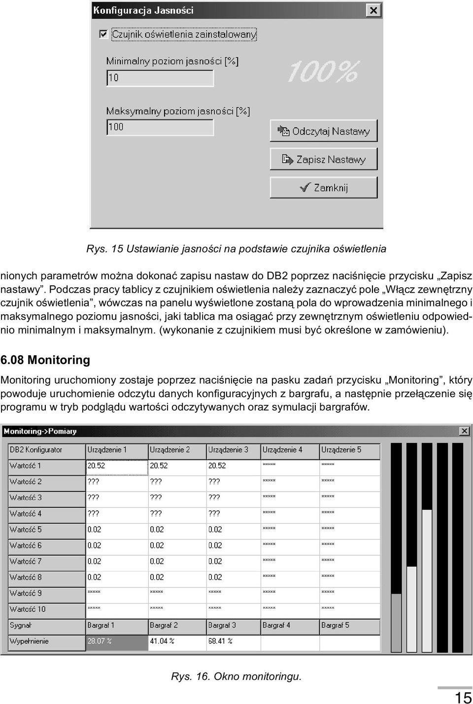 poziomu jasnoœci, jaki tablica ma osi¹gaæ przy zewnêtrznym oœwietleniu odpowiednio minimalnym i maksymalnym. (wykonanie z czujnikiem musi byæ okreœlone w zamówieniu). 6.