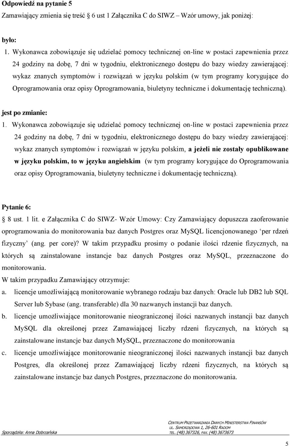 symptomów i rozwiązań w języku polskim (w tym programy korygujące do Oprogramowania oraz opisy Oprogramowania, biuletyny techniczne i dokumentację techniczną). jest po zmianie: 1.