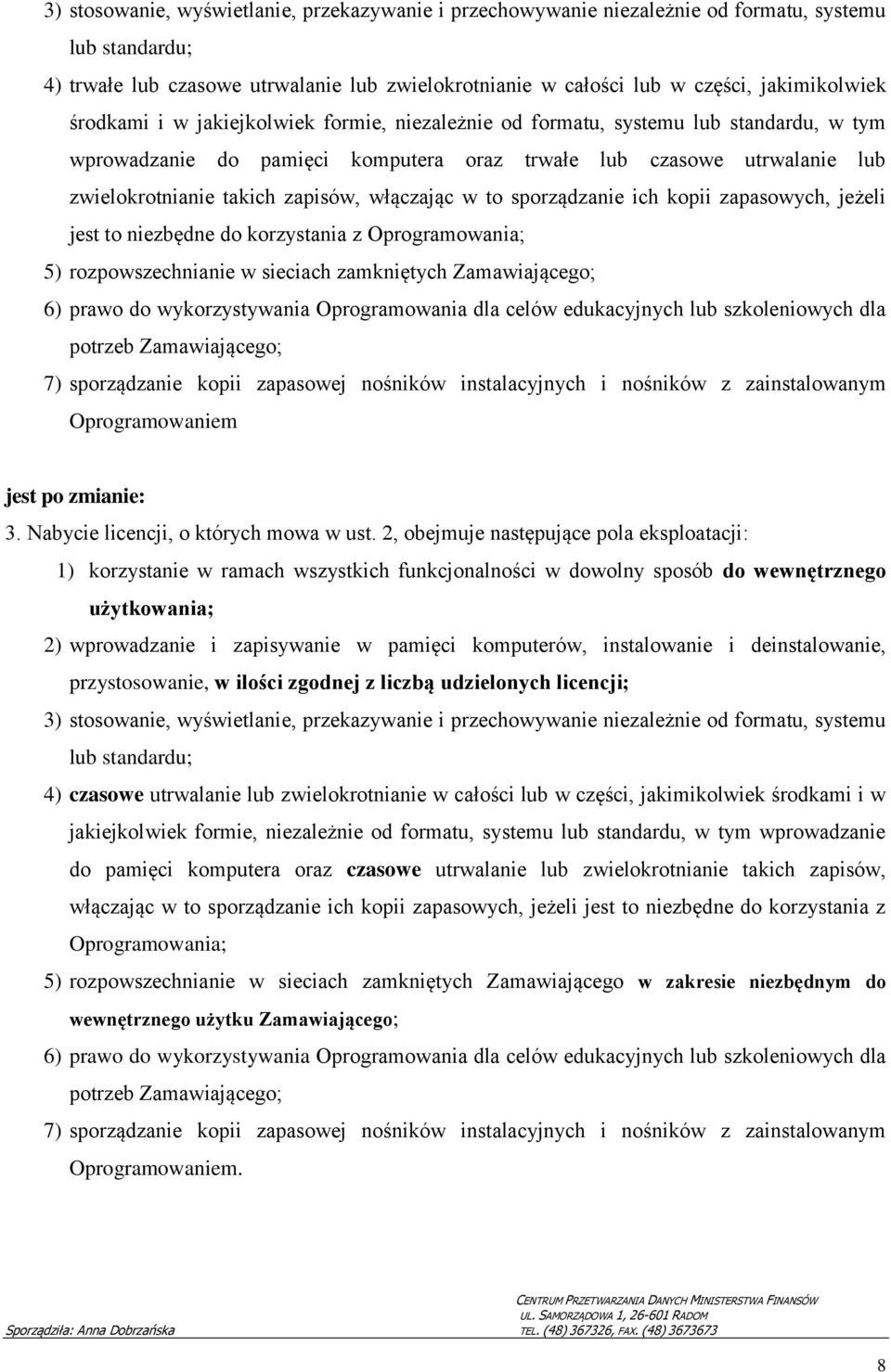 włączając w to sporządzanie ich kopii zapasowych, jeżeli jest to niezbędne do korzystania z Oprogramowania; 5) rozpowszechnianie w sieciach zamkniętych Zamawiającego; 6) prawo do wykorzystywania