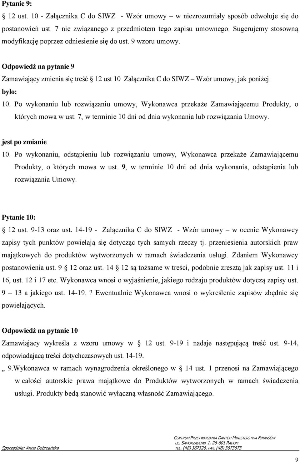 Po wykonaniu lub rozwiązaniu umowy, Wykonawca przekaże Zamawiającemu Produkty, o których mowa w ust. 7, w terminie 10 dni od dnia wykonania lub rozwiązania Umowy. jest po zmianie 10.