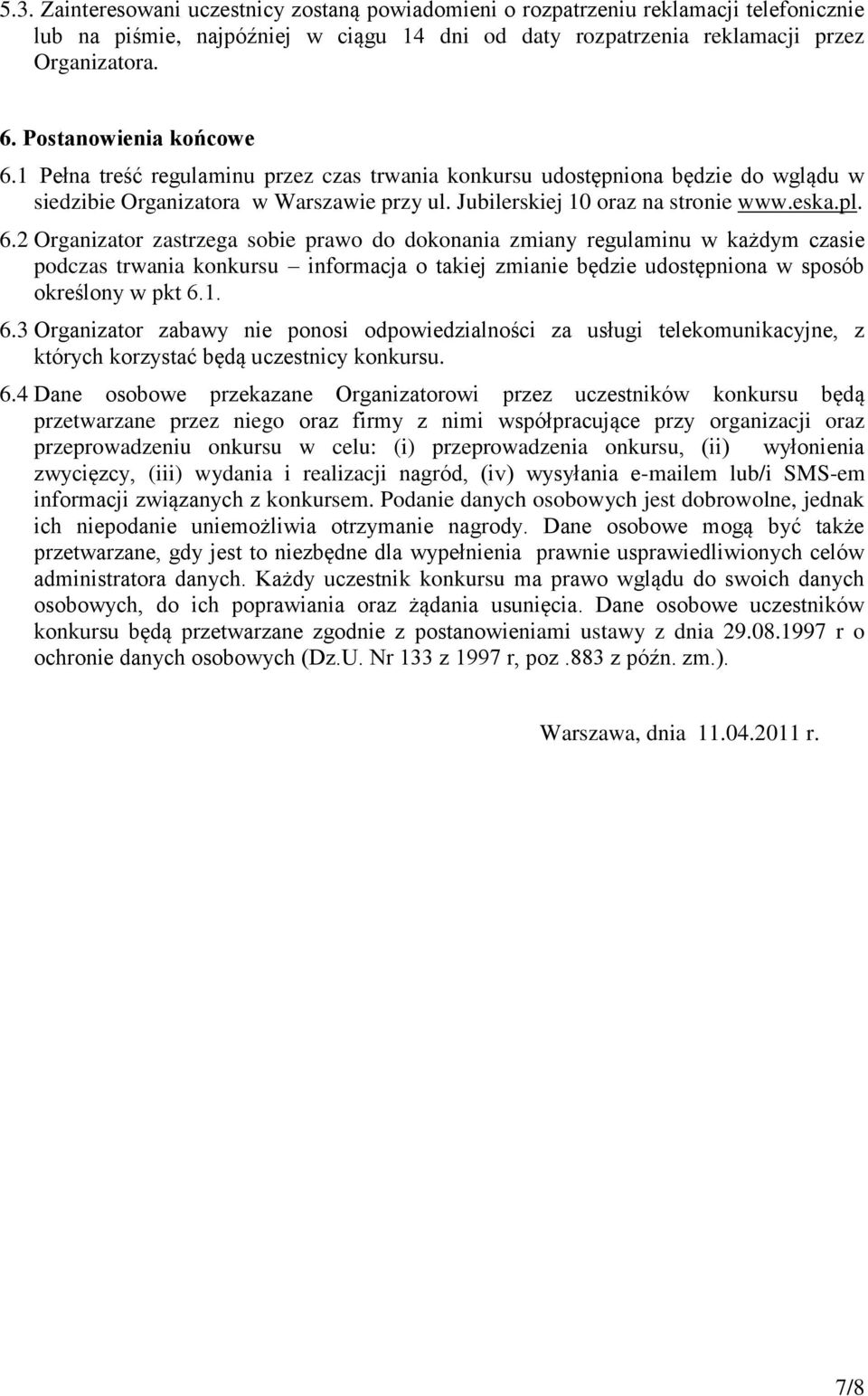 1 Pełna treść regulaminu przez czas trwania konkursu udostępniona będzie do wglądu w siedzibie Organizatora w Warszawie przy ul. Jubilerskiej 10 oraz na stronie www.eska.pl. 6.