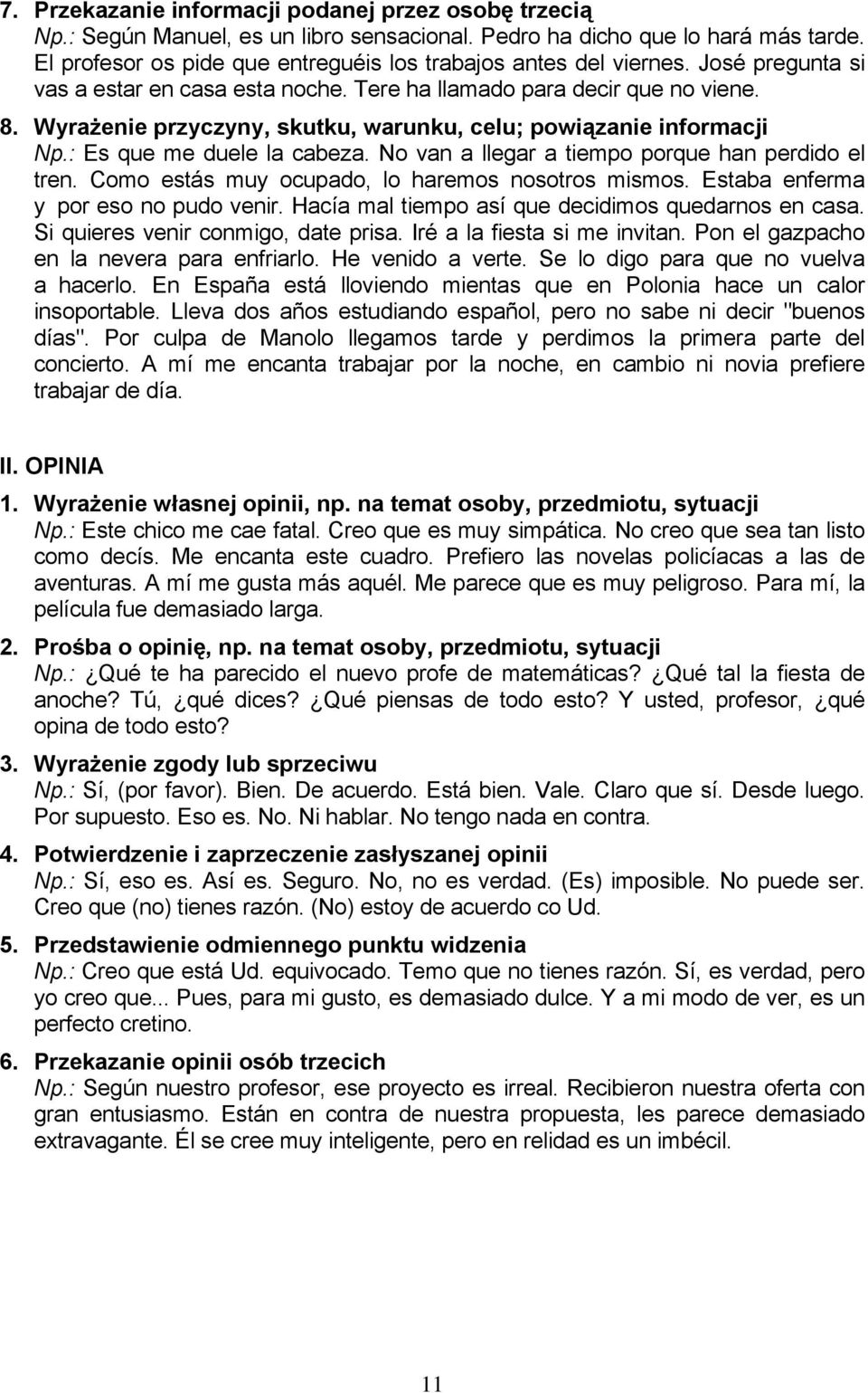 Wyrażenie przyczyny, skutku, warunku, celu; powiązanie informacji Np.: Es que me duele la cabeza. No van a llegar a tiempo porque han perdido el tren.