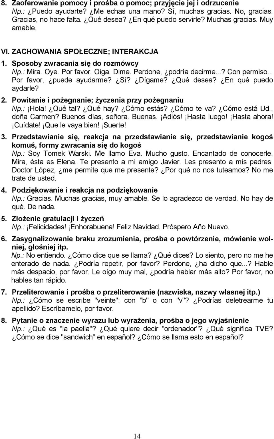 .. Por favor, puede ayudarme? Sí? Dígame? Qué desea? En qué puedo aydarle? 2. Powitanie i pożegnanie; życzenia przy pożegnaniu Np.: Hola! Qué tal? Qué hay? Cómo estás? Cómo te va? Cómo está Ud.