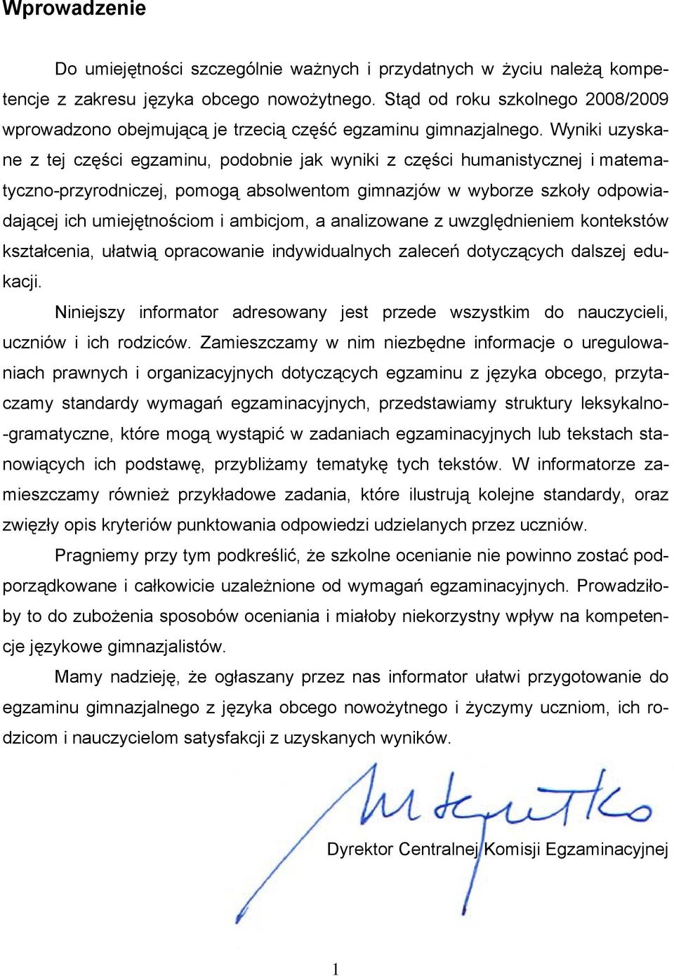 Wyniki uzyskane z tej części egzaminu, podobnie jak wyniki z części humanistycznej i matematyczno-przyrodniczej, pomogą absolwentom gimnazjów w wyborze szkoły odpowiadającej ich umiejętnościom i