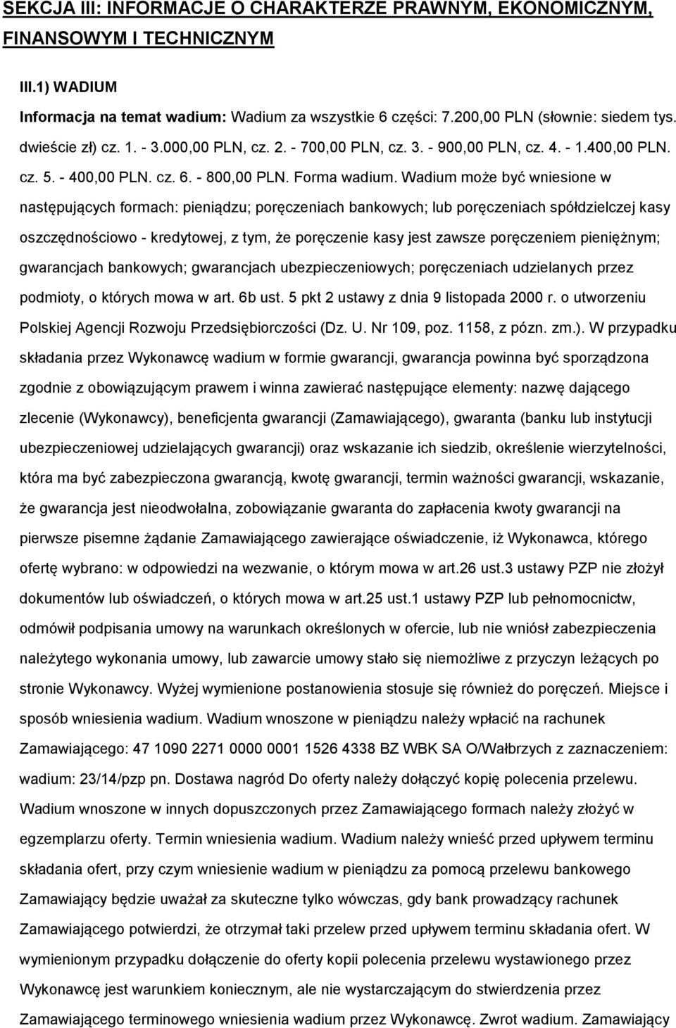 Wadium mże być wniesine w następujących frmach: pieniądzu; pręczeniach bankwych; lub pręczeniach spółdzielczej kasy szczędnściw - kredytwej, z tym, że pręczenie kasy jest zawsze pręczeniem